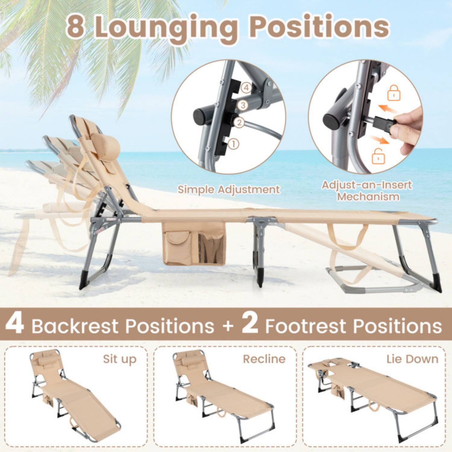 8 Lounging Positions

Simple Adjustment

Adjust-an-Insert Mechanism

4 Backrest Positions + 2 Footrest Positions

Sit up

Recline

Lie Down
