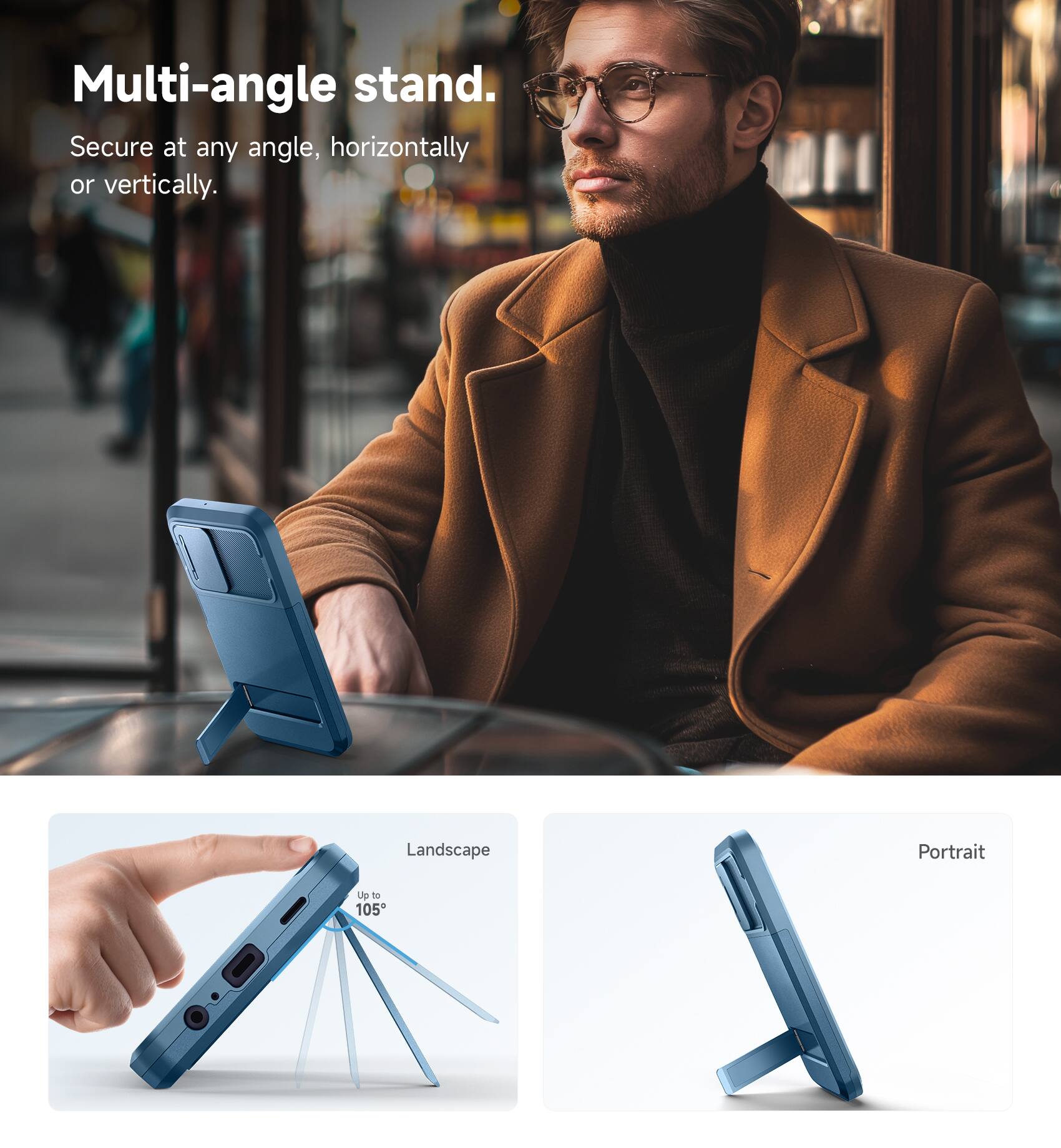 Multi-angle stand.  
Secure at any angle, horizontally or vertically.  

Landscape  
Up to 105°  

Portrait