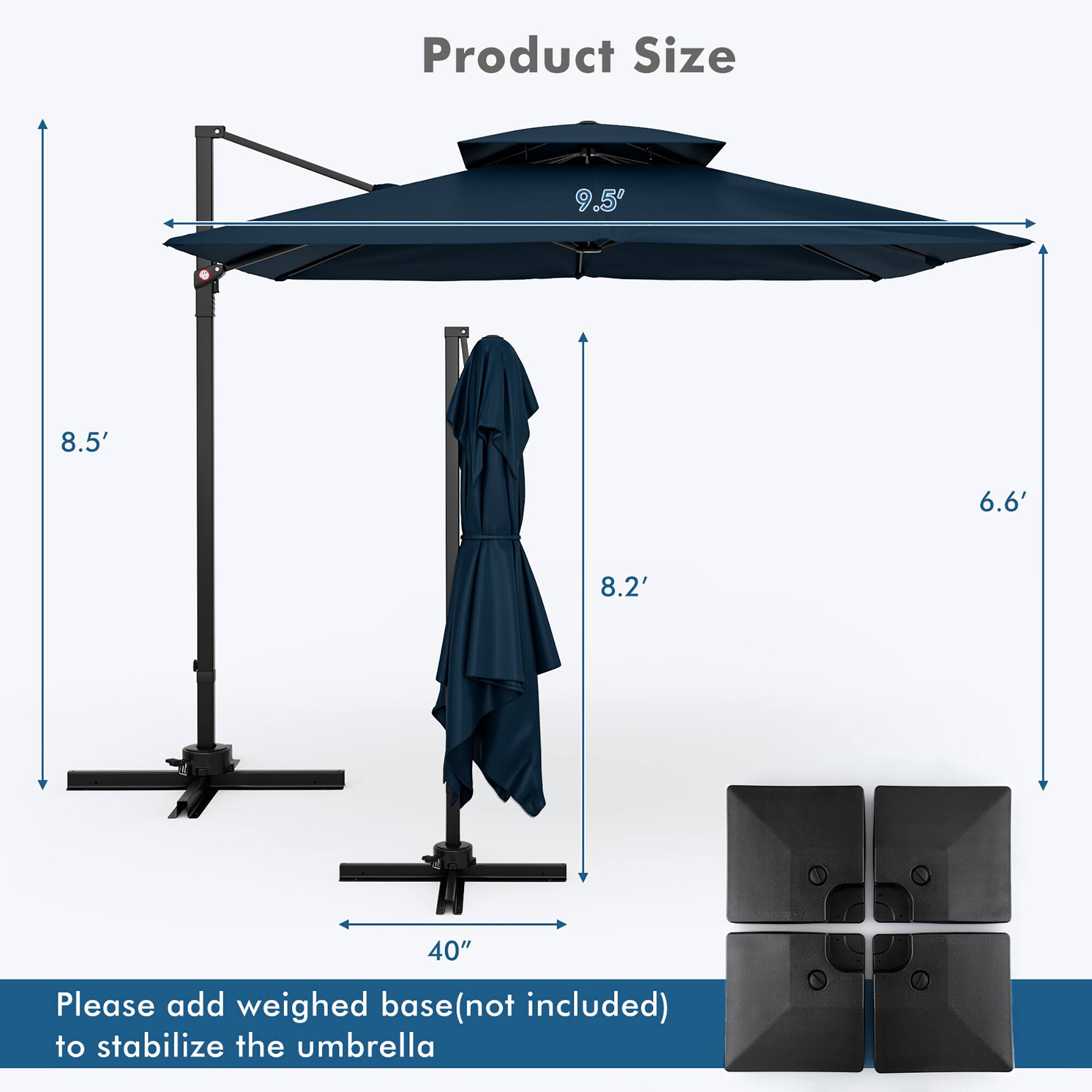 Product Size: 9.5, 8.5', 6.6', 8.2', 40"
Please add weighed base (not included) to stabilize the umbrella.