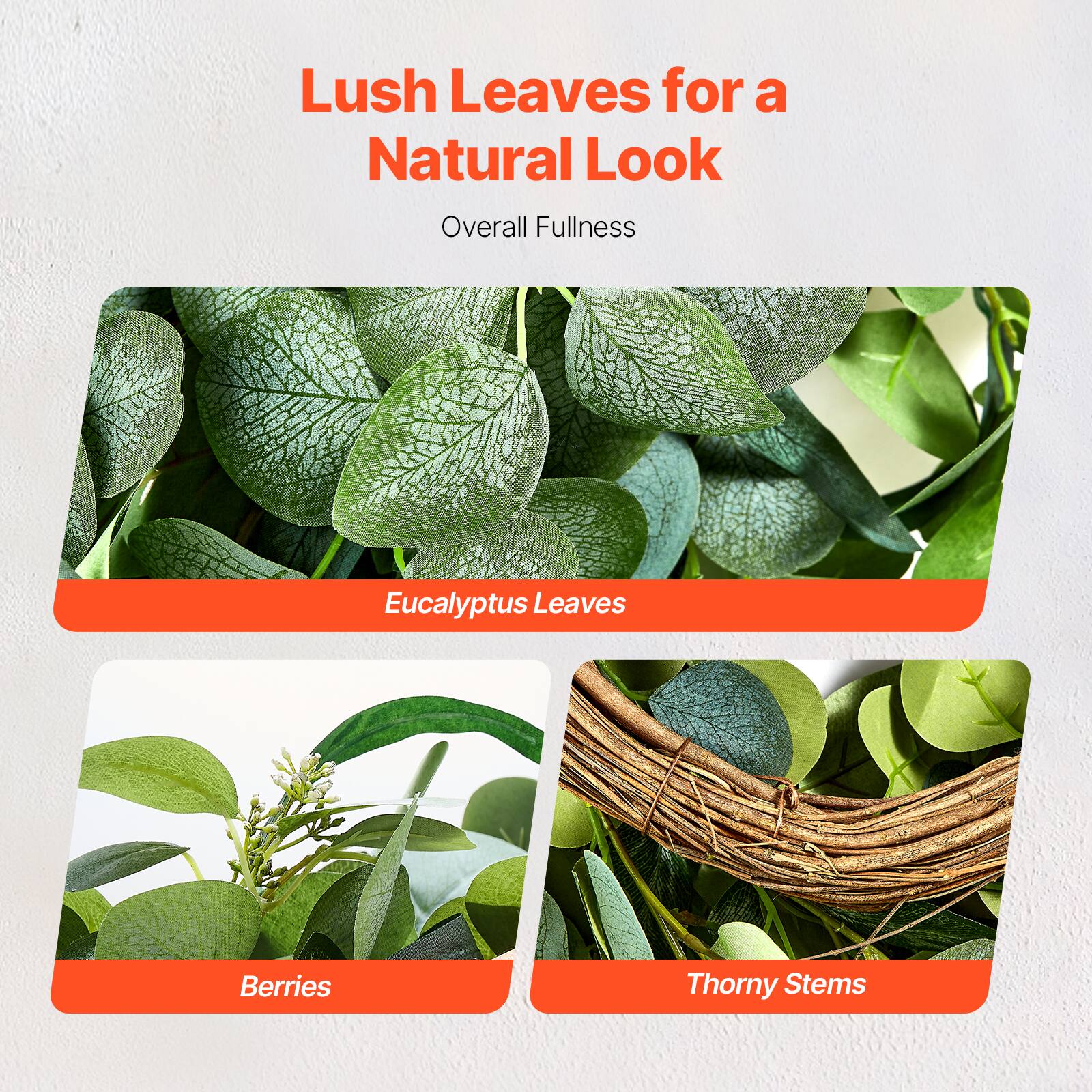 Lush Leaves for a Natural Look

Overall Fullness

Eucalyptus Leaves

Berries

Thorny Stems