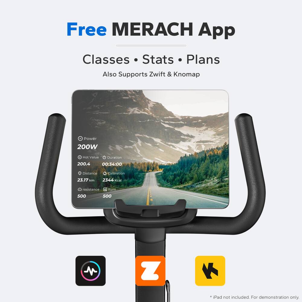 Free MERACH App  
Classes • Stats • Plans  
Also Supports Zwift & Knomap  

Power 200W  
C Hot Value 200.4  
Duration 00:34:00  
Distance 23.17 km  
Caloreion 2344 Kcal  
resistance 500  
Rpm 500  

* iPad not included. For demonstration only.