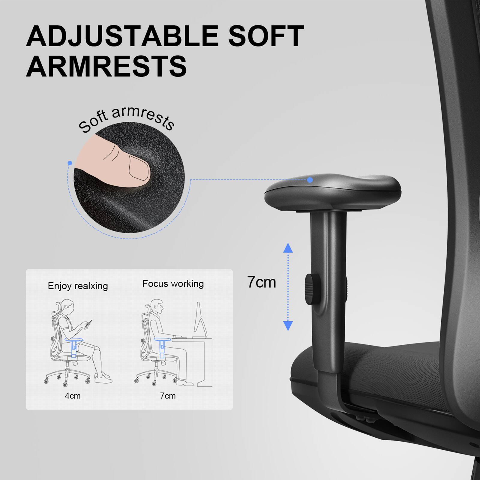 ADJUSTABLE SOFT ARMRESTS

Soft armrests

Enjoy relaxing  
4cm

Focus working  
7cm

7cm