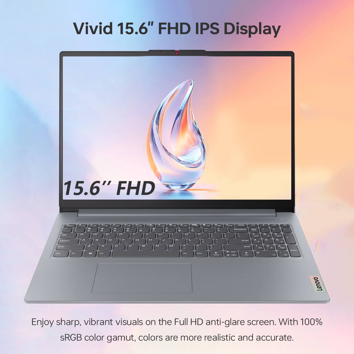 Vivid 15.6" FHD IPS Display

15.6" FHD

Enjoy sharp, vibrant visuals on the Full HD anti-glare screen. With 100% sRGB color gamut, colors are more realistic and accurate.