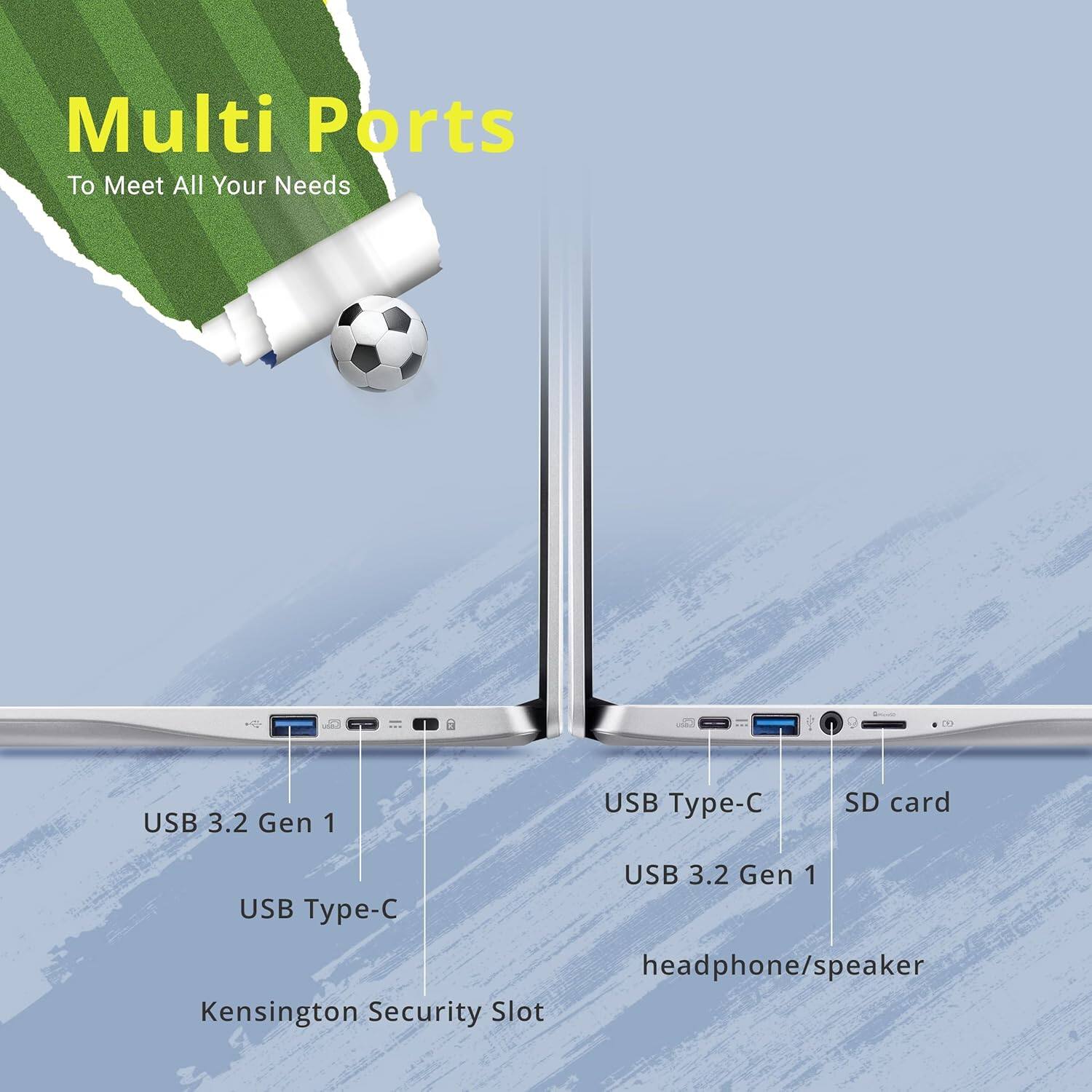 Multi Ports  
To Meet All Your Needs  

- USB 3.2 Gen 1  
- USB Type-C  
- Kensington Security Slot  
- USB Type-C  
- USB 3.2 Gen 1  
- SD card  
- headphone/speaker