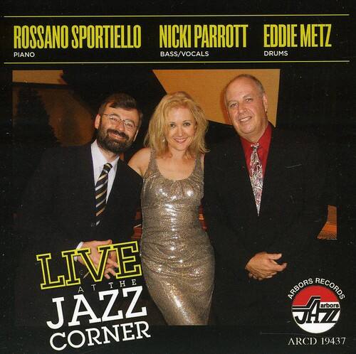 ROSSANO SPORTIELLO  
PIANO  

NICKI PARROTT  
BASS/VOCALS  

EDDIE METZ  
DRUMS  

LIVE AT THE JAZZ CORNER  

ARBORS RECORDS  
JAZZ  
ARCD 19437