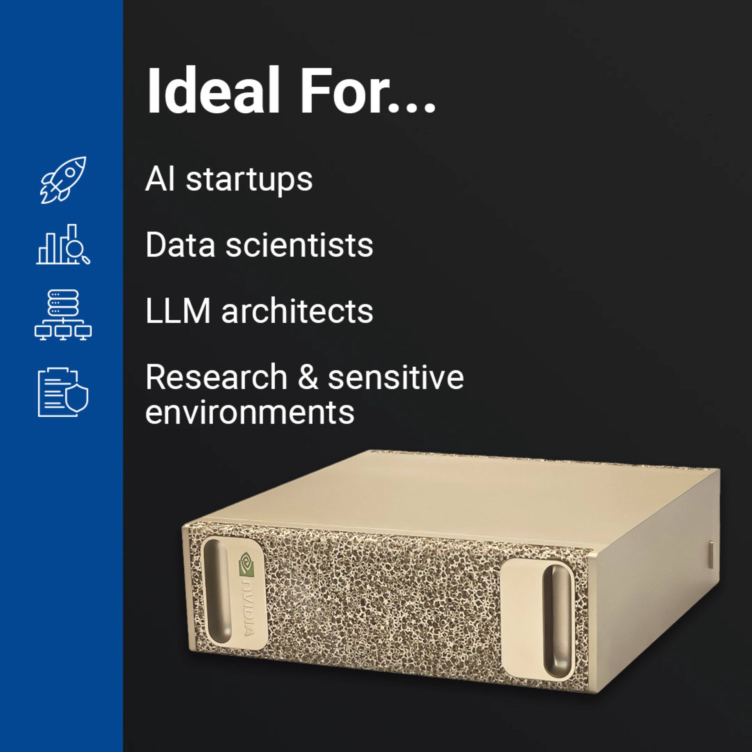Ideal For...

AI startups  
Data scientists  
LLM architects  
Research & sensitive environments  

NVIDIA