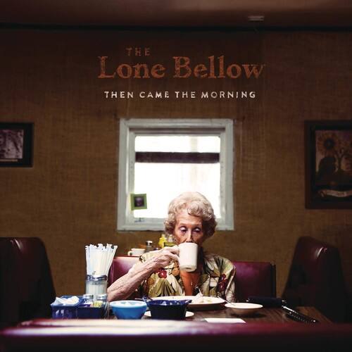 The Lone Bellow  
Then Came the Morning