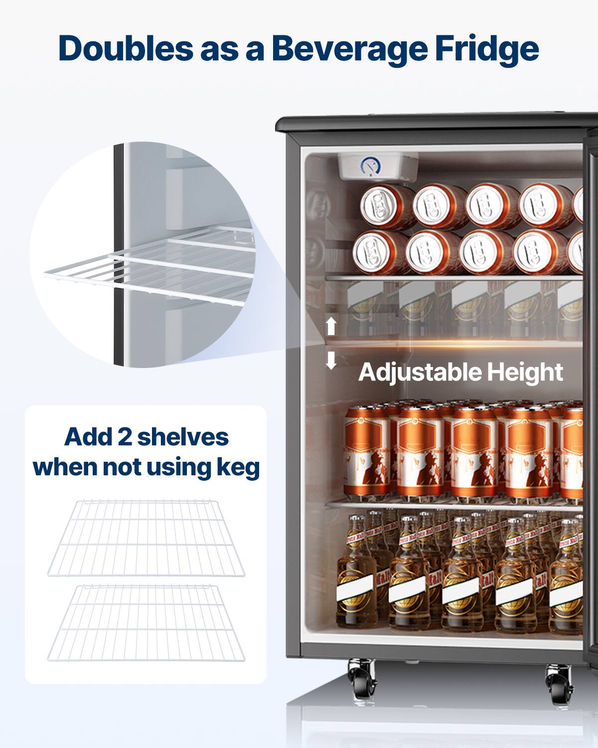 Doubles as a Beverage Fridge

Adjustable Height

Add 2 shelves when not using keg