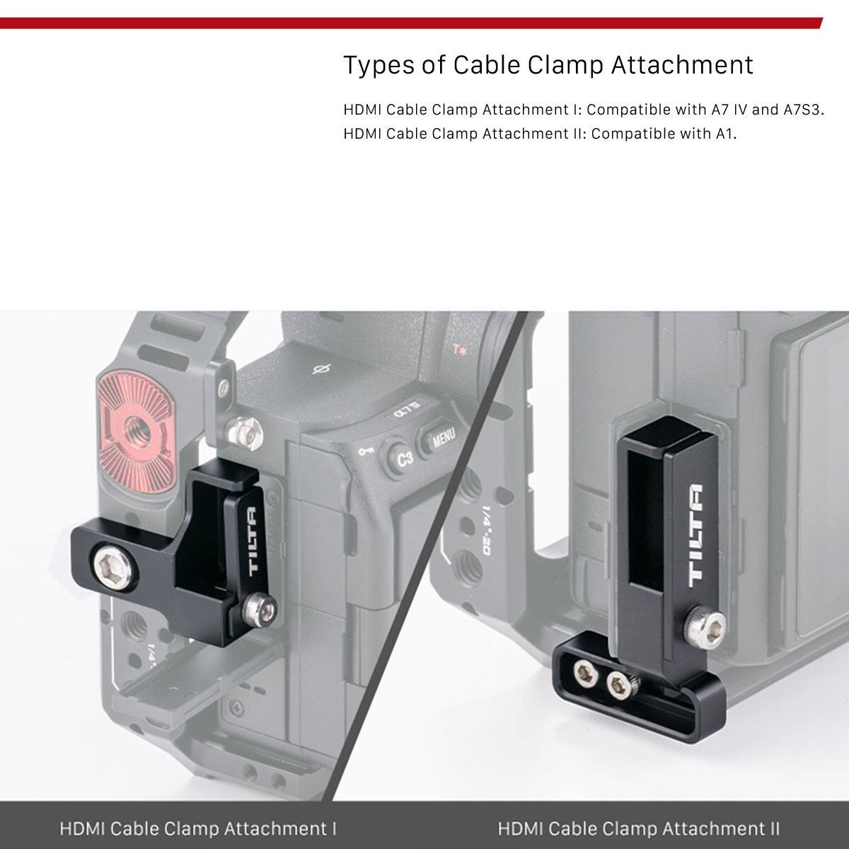 Types of Cable Clamp Attachment

HDMI Cable Clamp Attachment I: Compatible with A7 IV and A7S3.
HDMI Cable Clamp Attachment II: Compatible with A1.