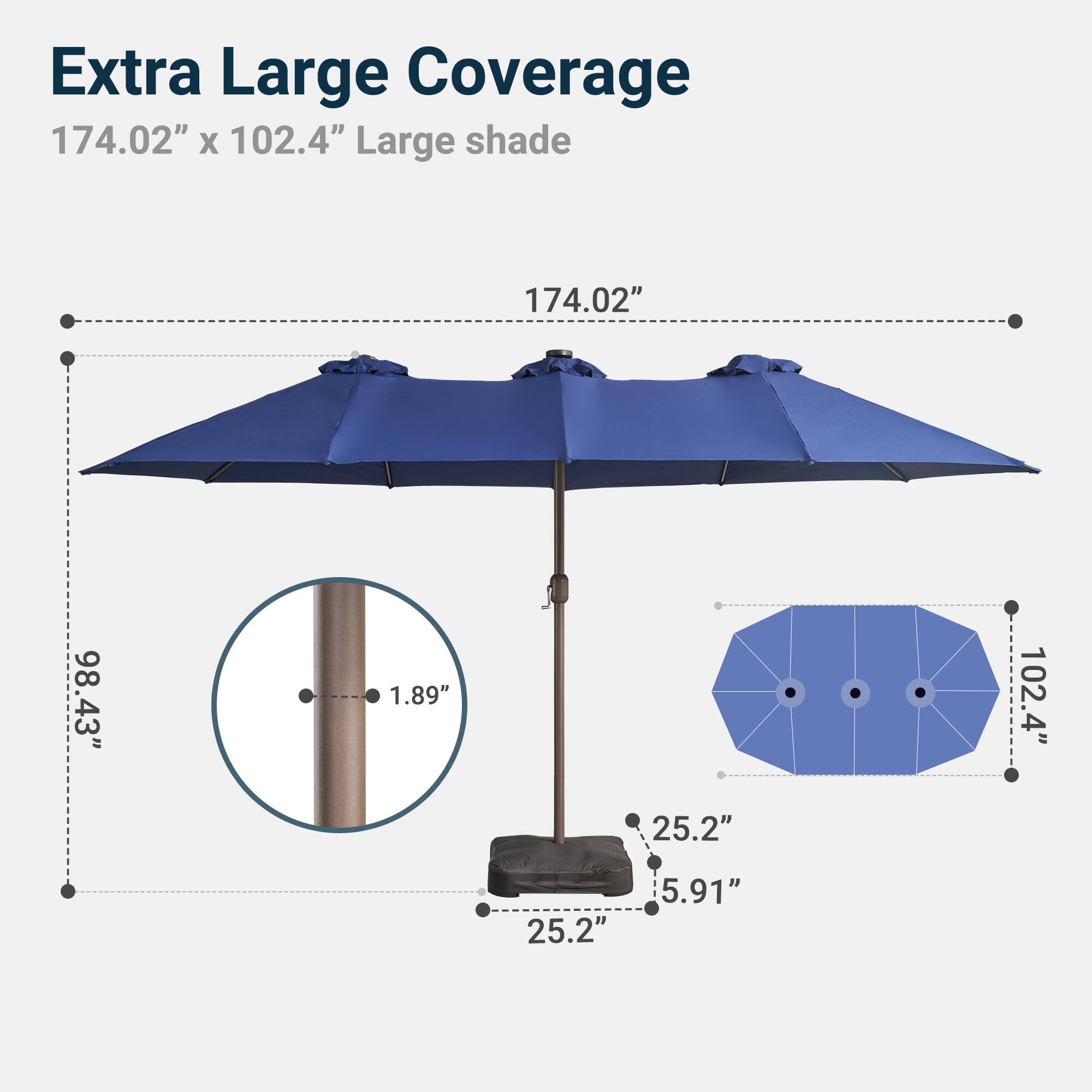 Extra Large Coverage  
174.02" x 102.4"  
Large shade  
174.02"  
98.43"  
1.89"  
102.4"  
25.2"  
25.2"  
5.91"