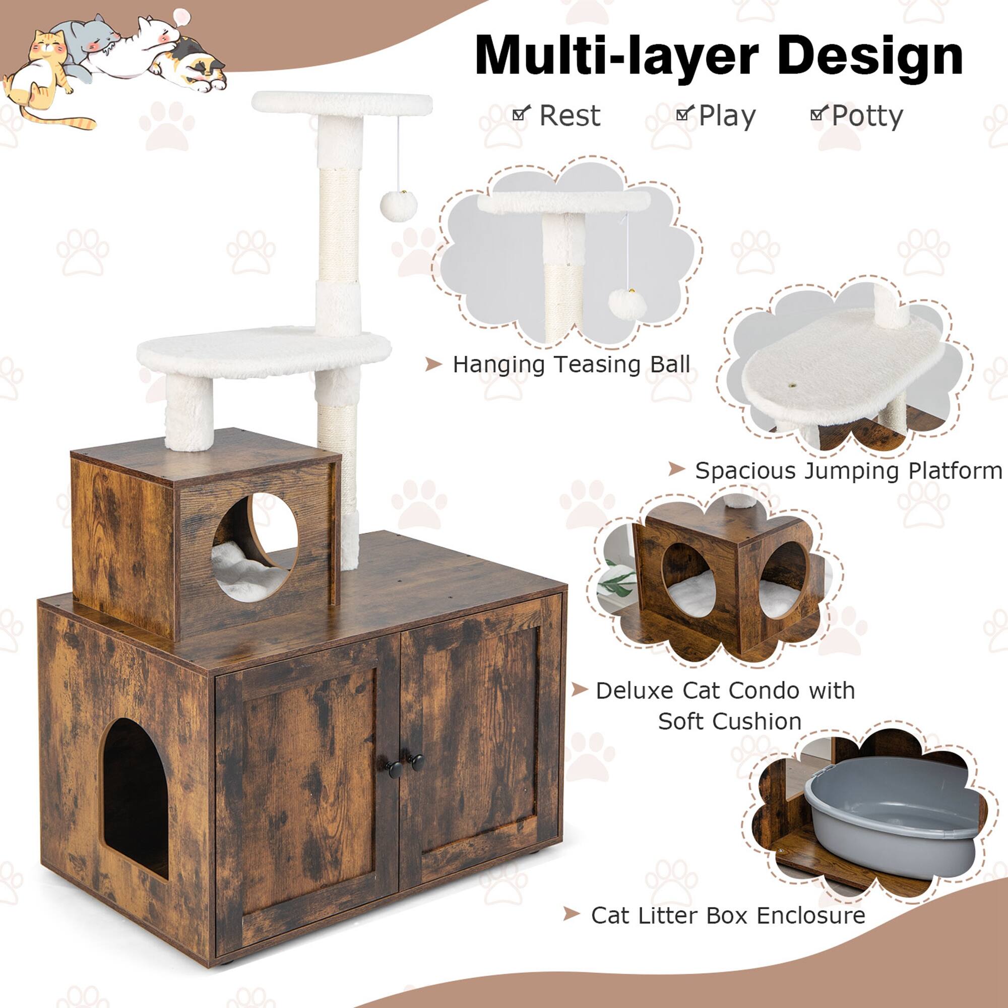 Multi-layer Design  
- Rest  
- Play  
- Potty  

- Hanging Teasing Ball  
- Spacious Jumping Platform  
- Deluxe Cat Condo with Soft Cushion  
- Cat Litter Box Enclosure