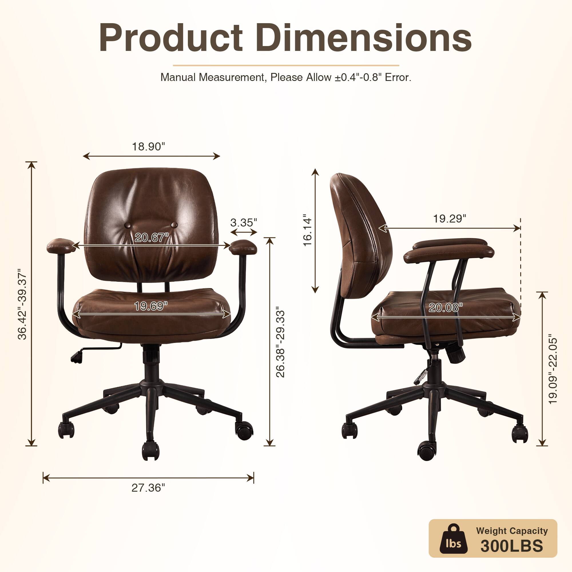 Product Dimensions Manual Measurement, Please Allow 0.4"-0.8" Error.  
- 18.90"  
- 36.42"-39.37"  
- 20.67"  
- 19.69"  
- 3.35"  
- 26.38"-29.33"  
- 16.14"  
- 19.29"  
- 20.08"  
- 19.09"-22.05"  
- 27.36"  
Weight Capacity: 300LBS