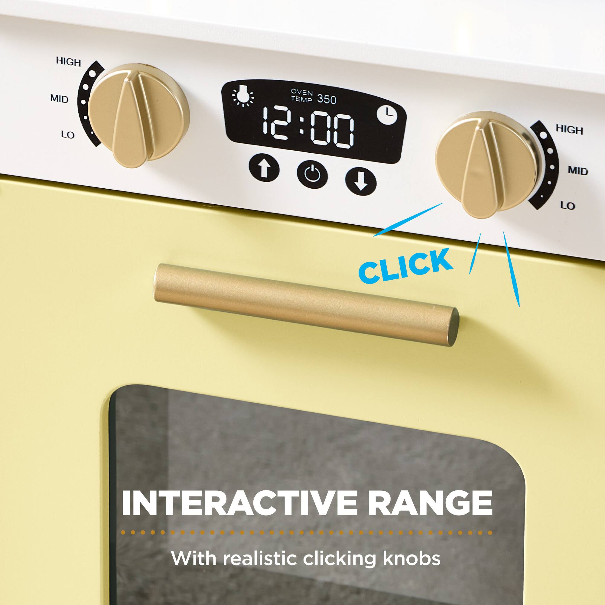 HIGH MID LO  
OVEN TEMP 350  
L 12:00  
HIGH MID LO  
CLICK  
INTERACTIVE RANGE  
With realistic clicking knobs