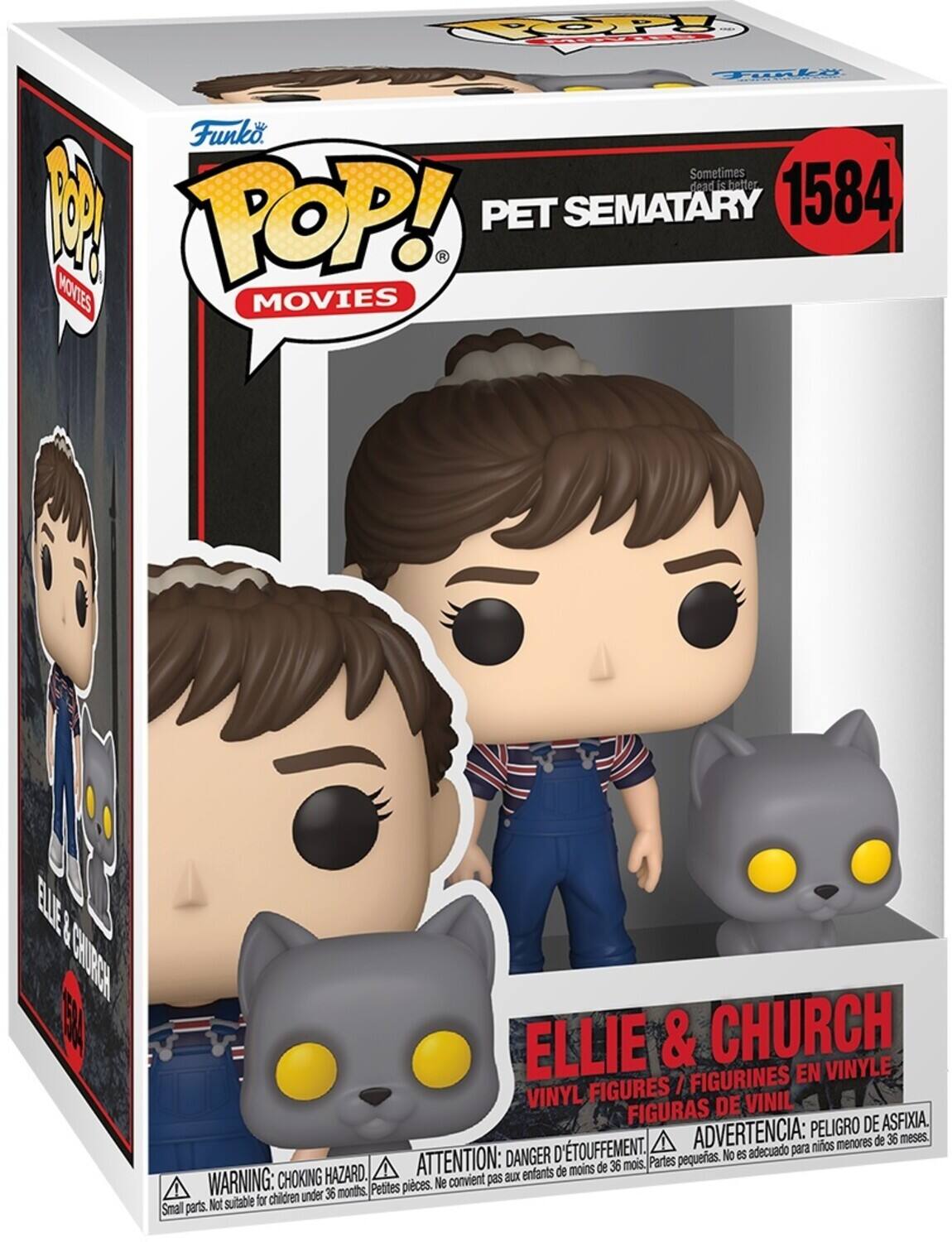 POP! MOVIES
PET SEMATARY 1584
MOVIES
ELLIE & CHURCH
FIGURINES EN VINYLE
FIGURES / VINYL DE VINIL
FIGURAS DE ASFIXIA
ADVERTENCIA: PELIGRO DE ASFIXIA
ATTENTION: DANGER D'ÉTOUFFEMENT
WARNING: CHOKING HAZARD
Partes pequeñas. No es adecuado para niños menores de 36 meses.
Small parts. Not suitable for children under 36 months.
Petites pièces. Ne convient pas aux enfants de moins de 36 mois.