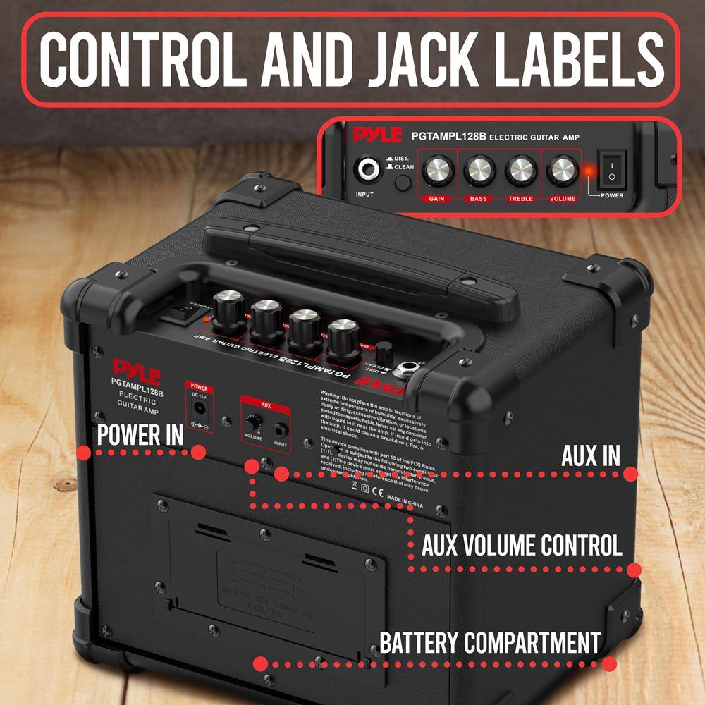 CONTROL AND JACK LABELS  
PYLE PGTAMPL128B ELECTRIC GUITAR AMP  
CLEAN  
INPUT  
GAIN  
BASS  
TREBLE  
VOLUME  
POWER  

PYLE PGTAMPL128B  
POWER IN  
AUX IN  
AUX VOLUME CONTROL  
BATTERY COMPARTMENT