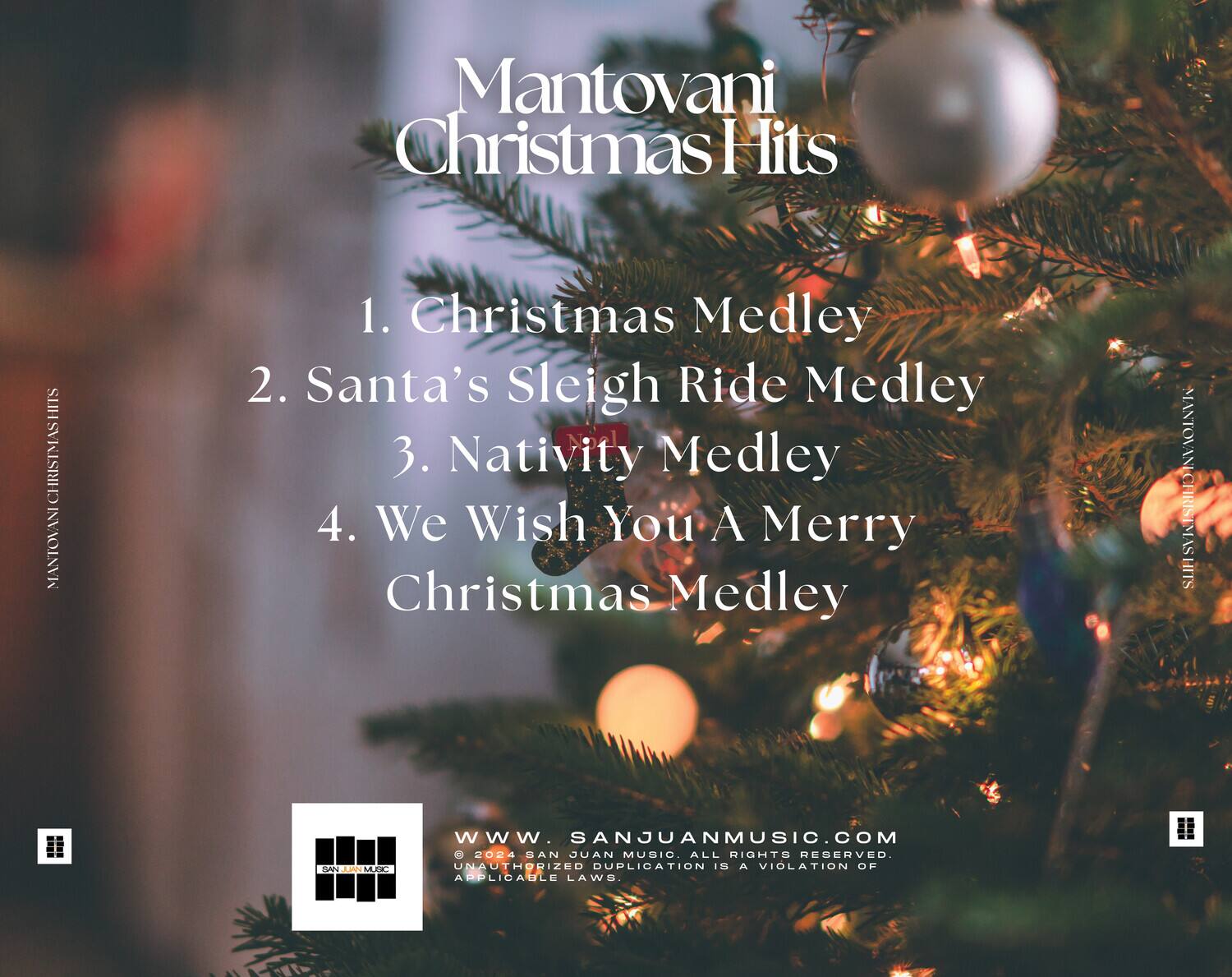 Mantovani Christmas Hits

1. Christmas Medley  
2. Santa's Sleigh Ride Medley  
3. Nativity Medley  
4. We Wish You A Merry Christmas Medley  

www.sanjuanmusic.com  
© 2024 San Juan Music. All rights reserved. Unauthorized duplication is a violation of applicable laws.