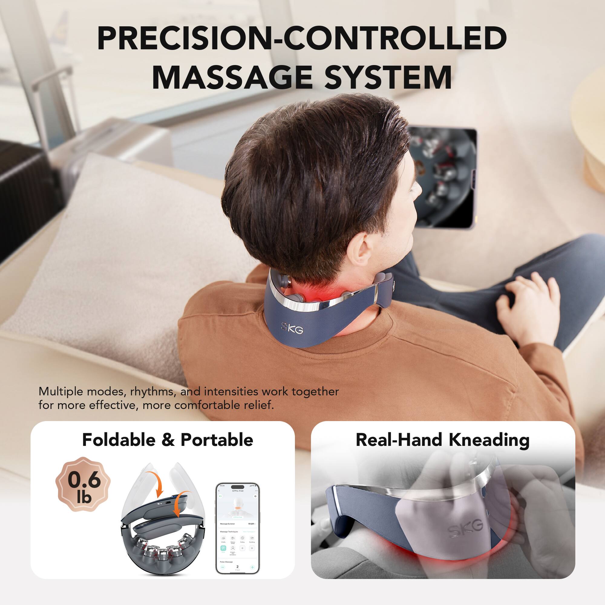 PRECISION-CONTROLLED MASSAGE SYSTEM

Multiple modes, rhythms, and intensities work together for more effective, more comfortable relief.

Foldable & Portable
0.6 lb

Real-Hand Kneading