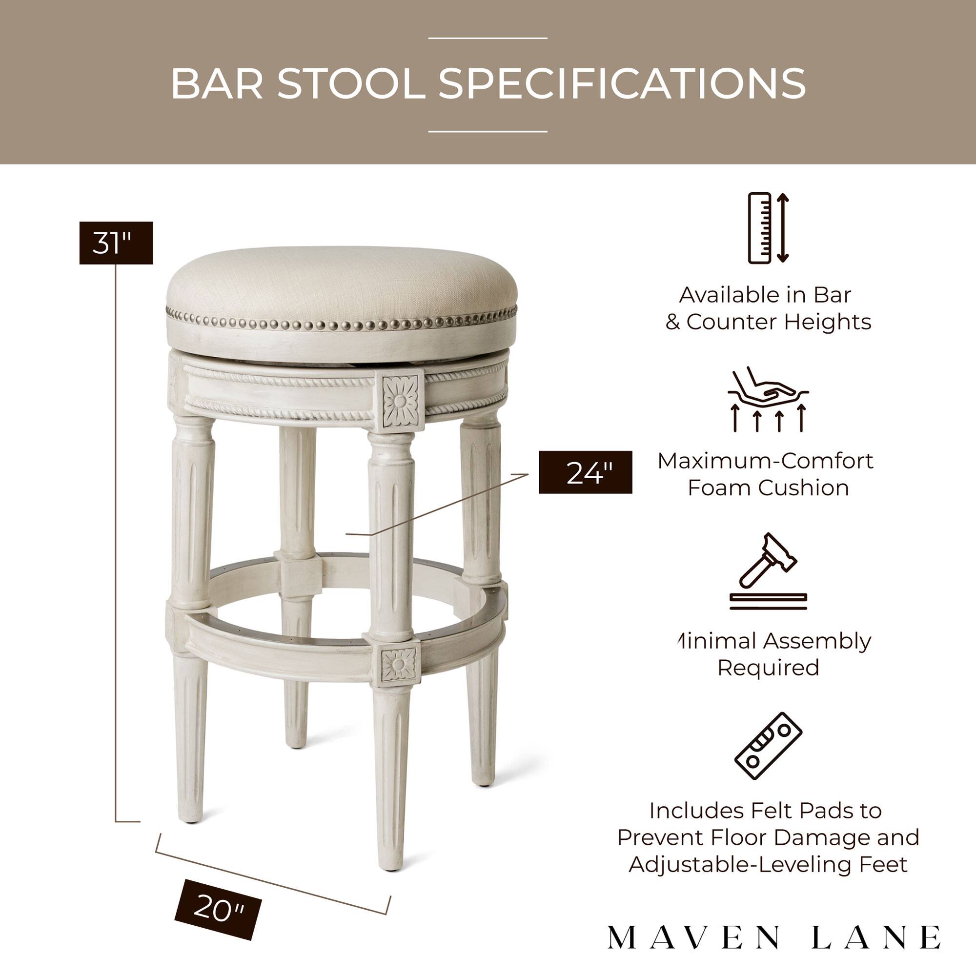 BAR STOOL SPECIFICATIONS

- 31" Available in Bar & Counter Heights
- 24" Maximum-Comfort Foam Cushion
- 20" Includes Felt Pads to Prevent Floor Damage and Adjustable-Leveling Feet
- Minimal Assembly Required

MAVEN LANE