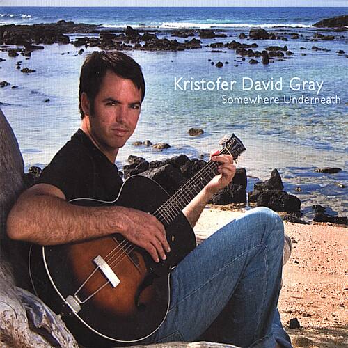 Kristofer David Gray  
Somewhere Underneath