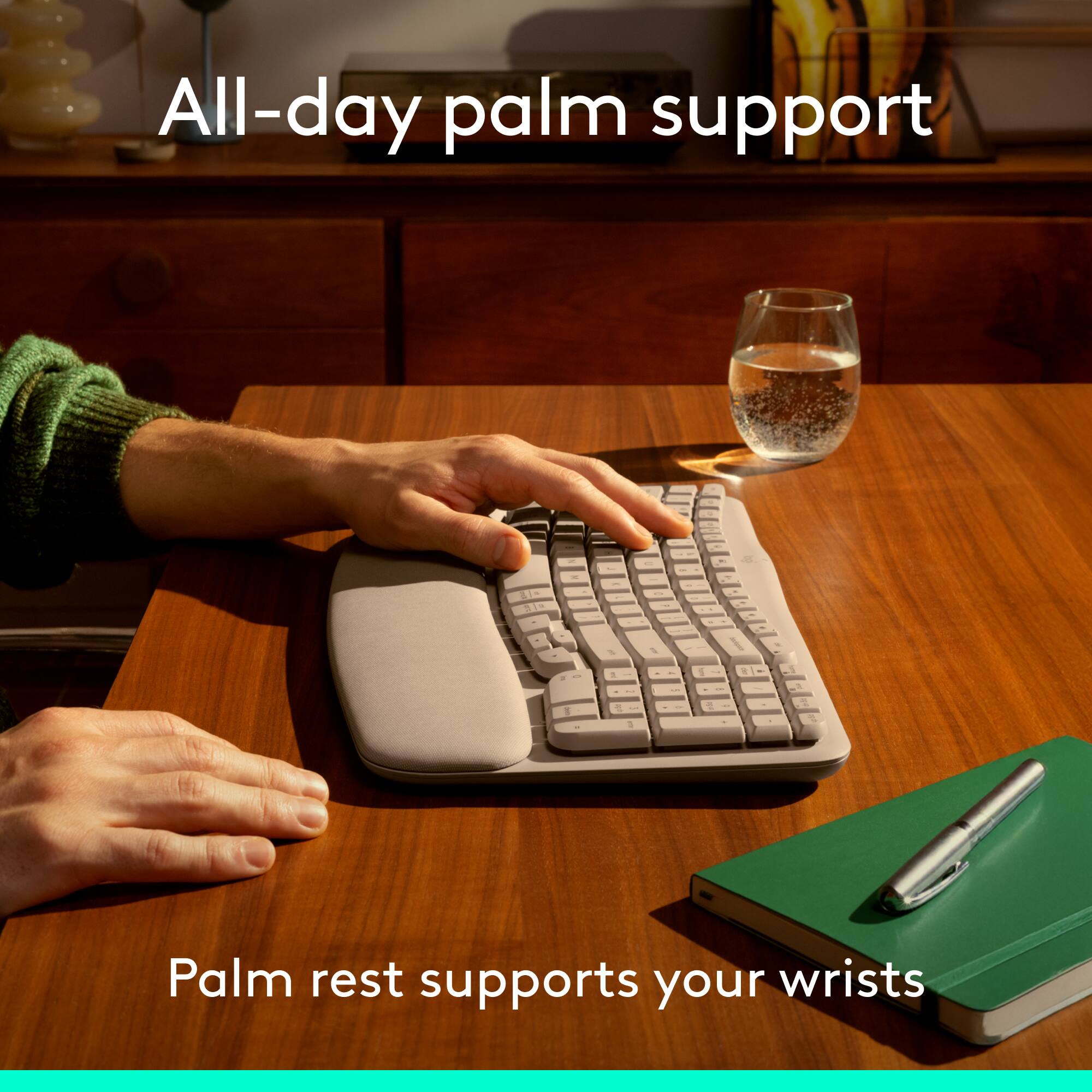 All-day palm support

Palm rest supports your wrists