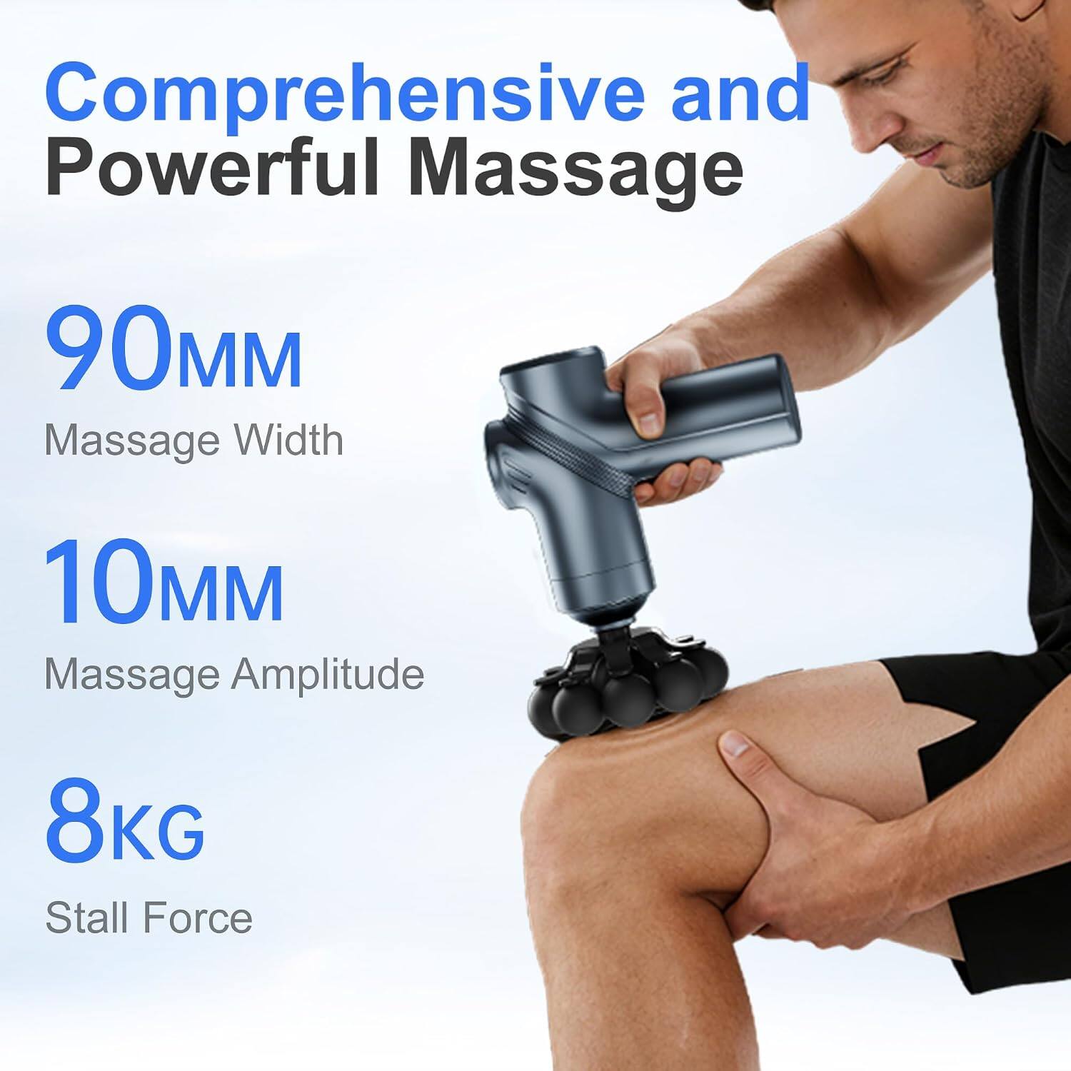 Comprehensive and Powerful Massage  
90MM Massage Width  
10MM Massage Amplitude  
8KG Stall Force