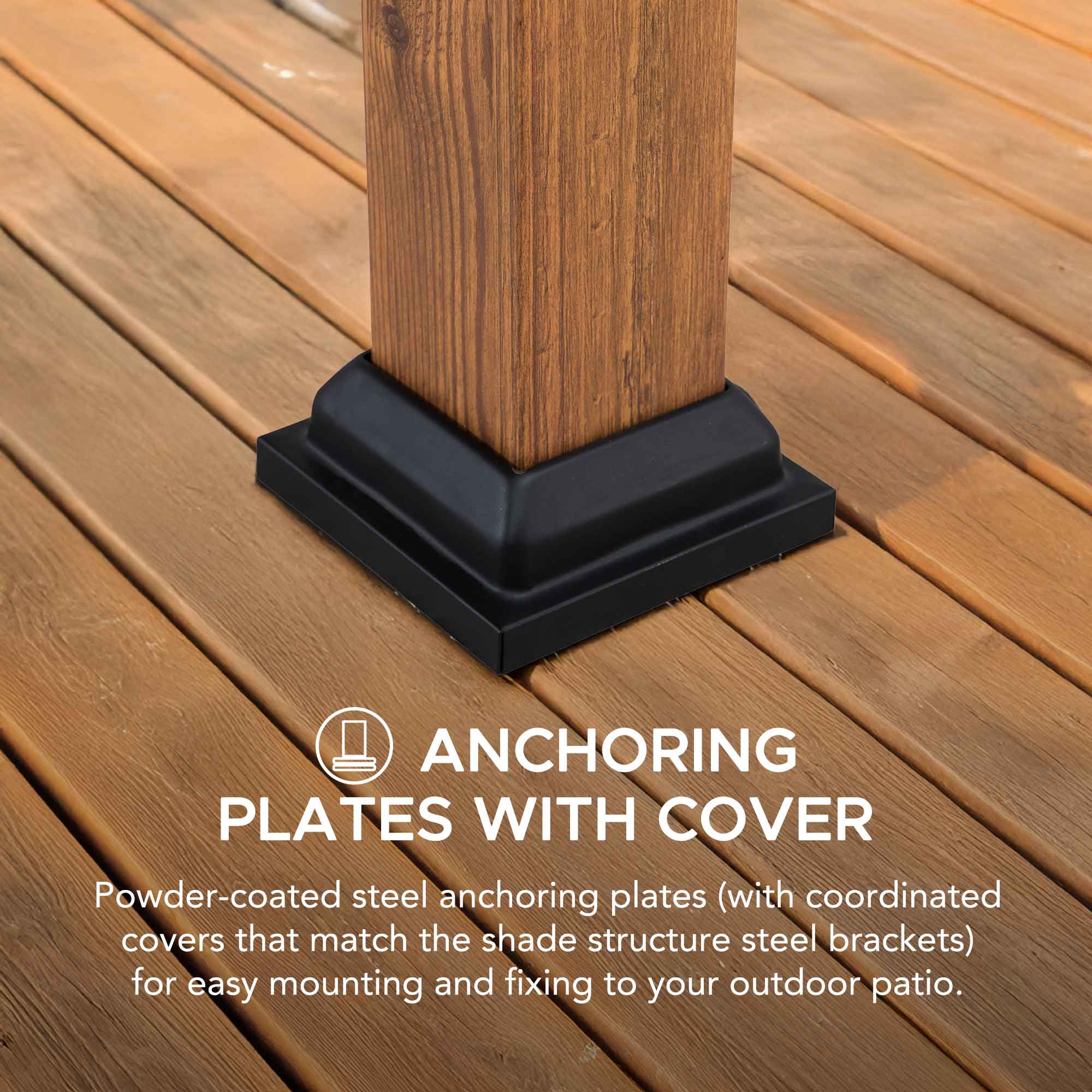 ANCHORING PLATES WITH COVER

Powder-coated steel anchoring plates (with coordinated covers that match the shade structure steel brackets) for easy mounting and fixing to your outdoor patio.
