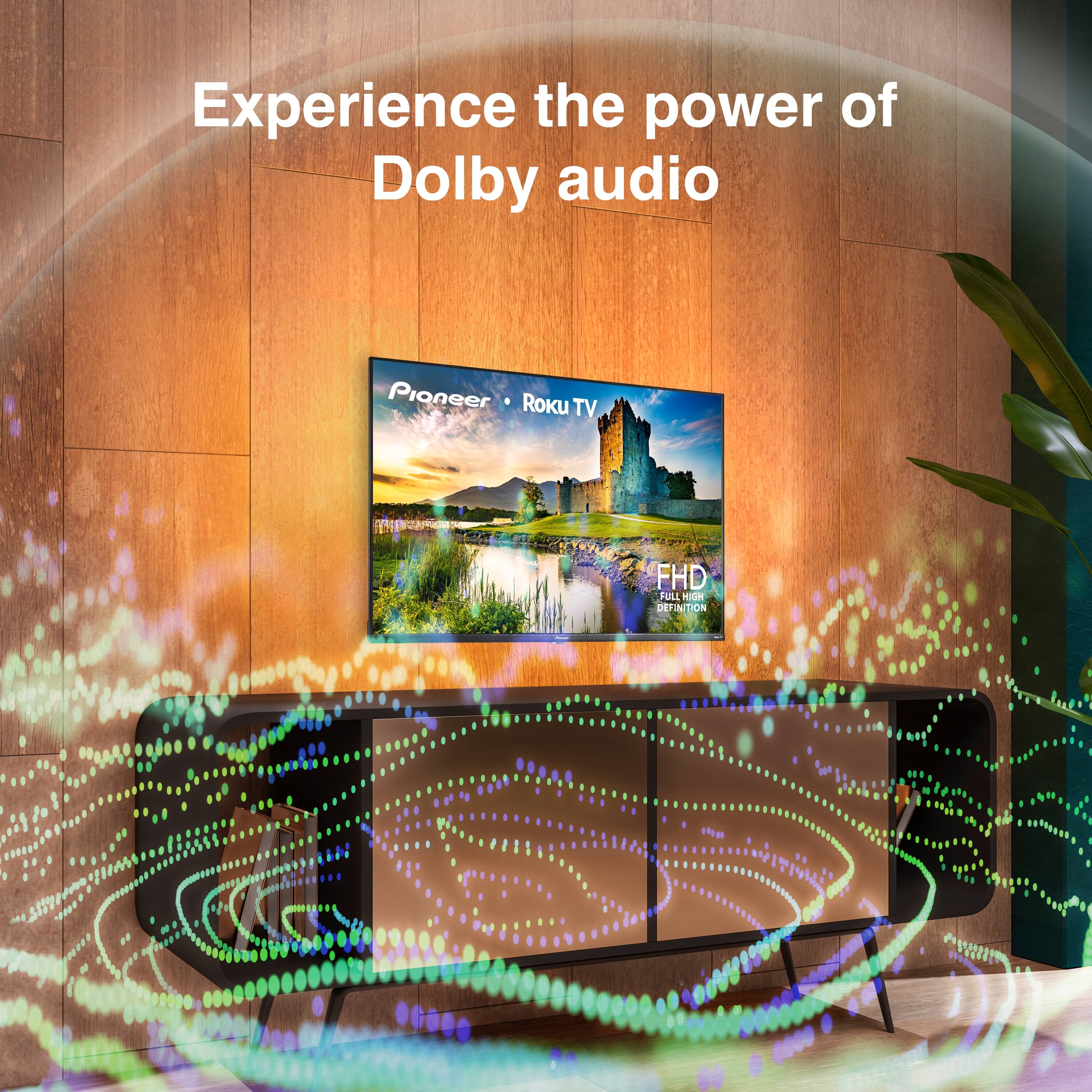 Experience the power of Dolby audio

Pioneer • Roku TV

FHD FULL HIGH DEFINITION