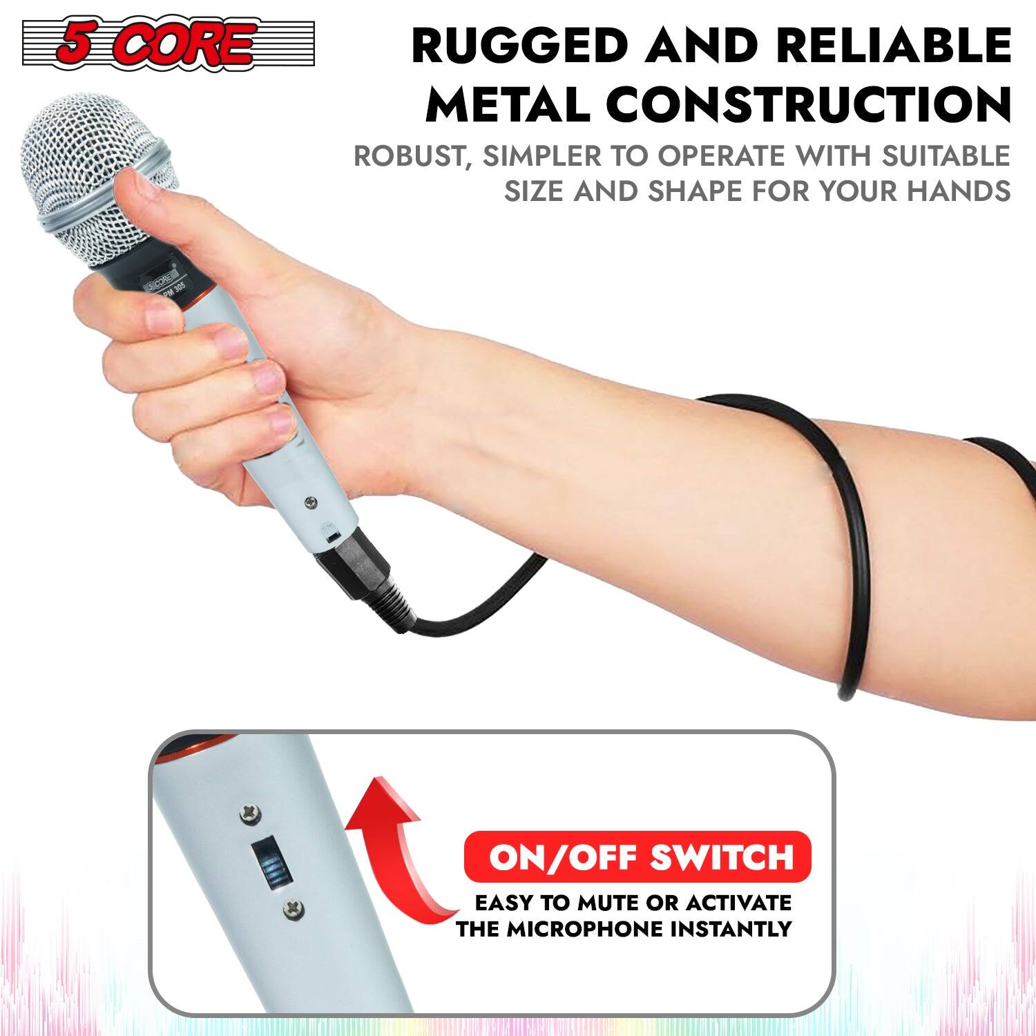 5 CORE RUGGED AND RELIABLE METAL CONSTRUCTION: ROBUST, SIMPLER TO OPERATE WITH SUITABLE SIZE AND SHAPE FOR YOUR HANDS. ON/OFF SWITCH: EASY TO MUTE OR ACTIVATE THE MICROPHONE INSTANTLY.