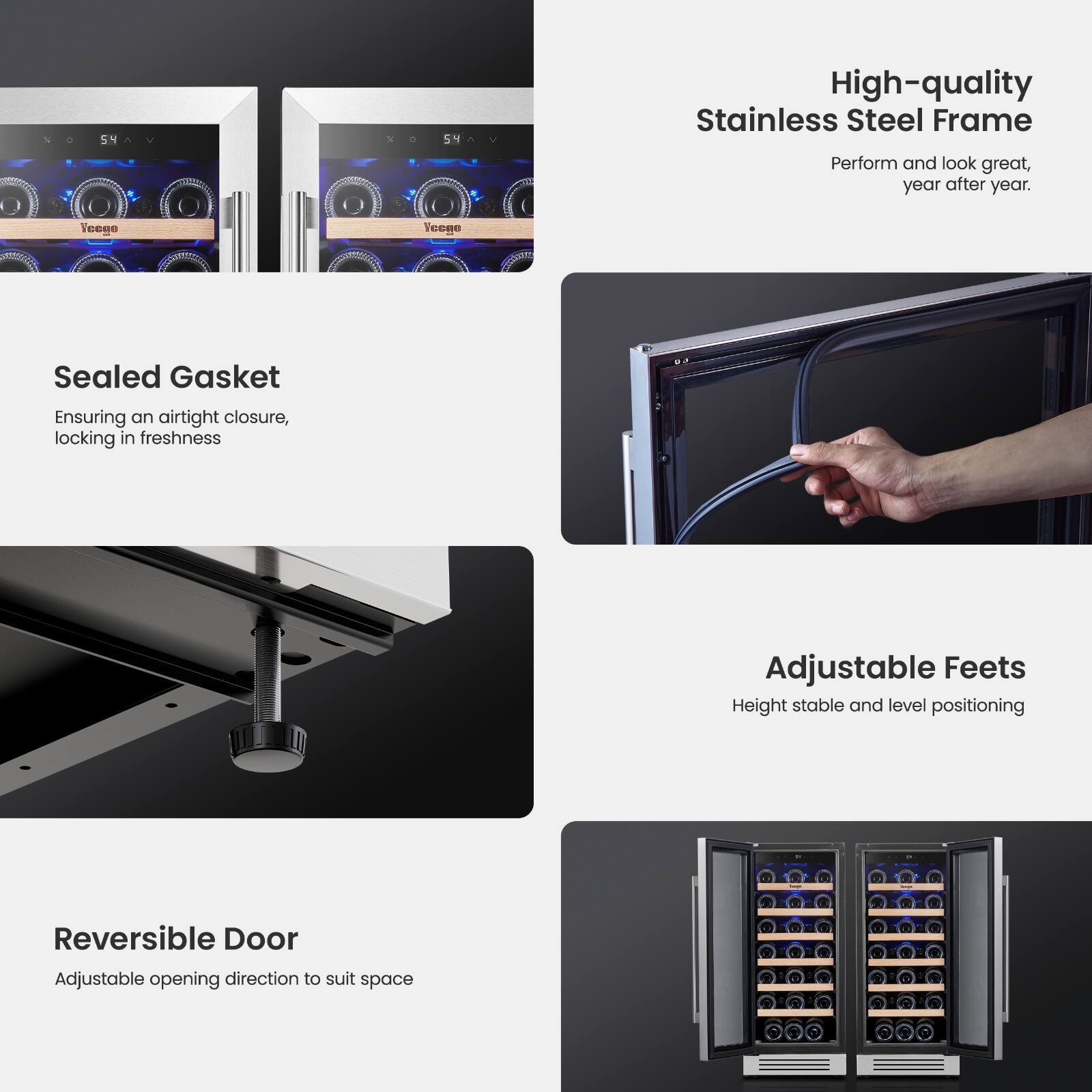 0
54
X
.
54

High-quality Stainless Steel Frame
Perform and look great, year after year.

Sealed Gasket
Ensuring an airtight closure, locking in freshness

Adjustable Feet
Height stable and level positioning

Reversible Door
Adjustable opening direction to suit space