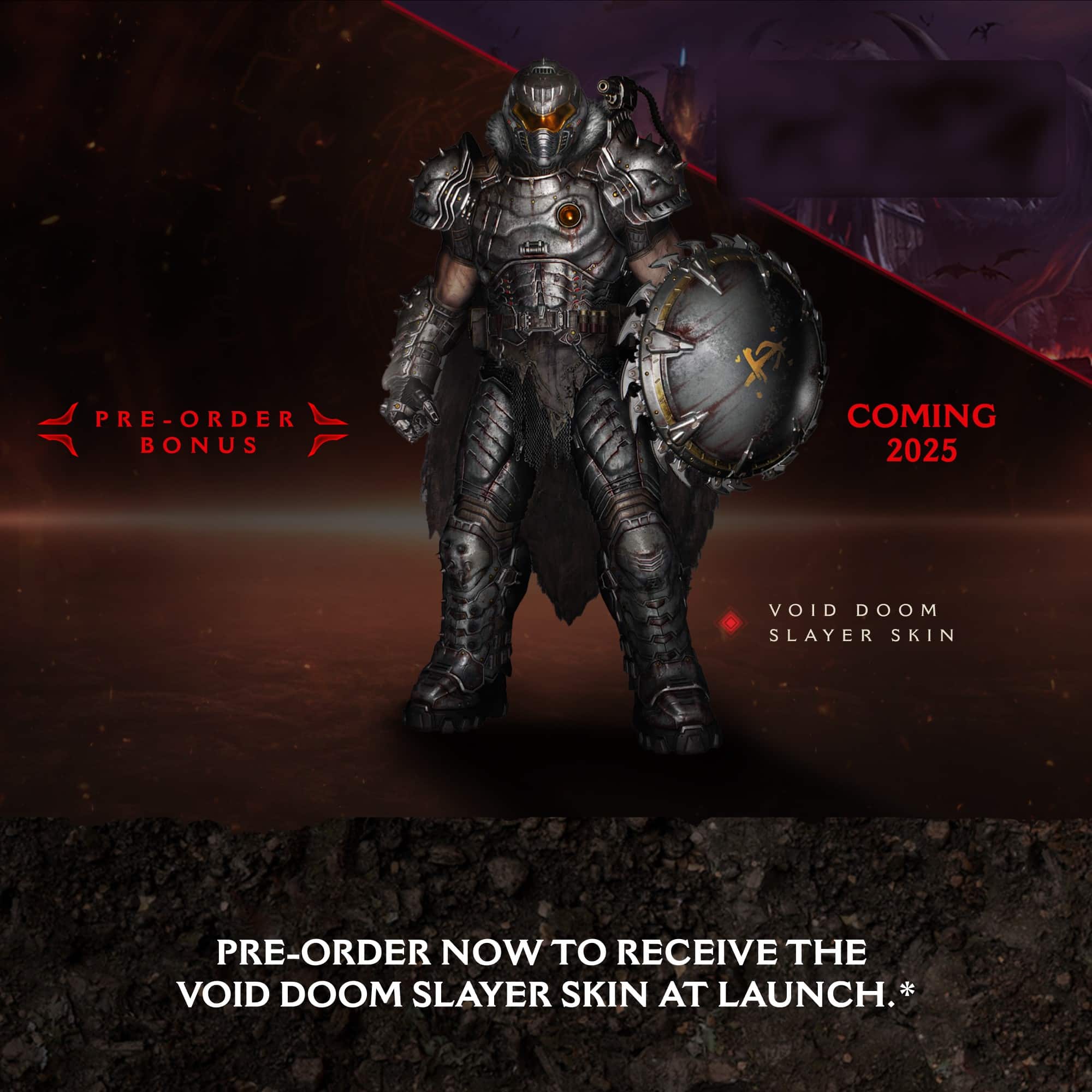 Pre-order bonus coming in 2025. Void Doom Slayer Skin. Pre-order now to receive the Void Doom Slayer Skin at launch.