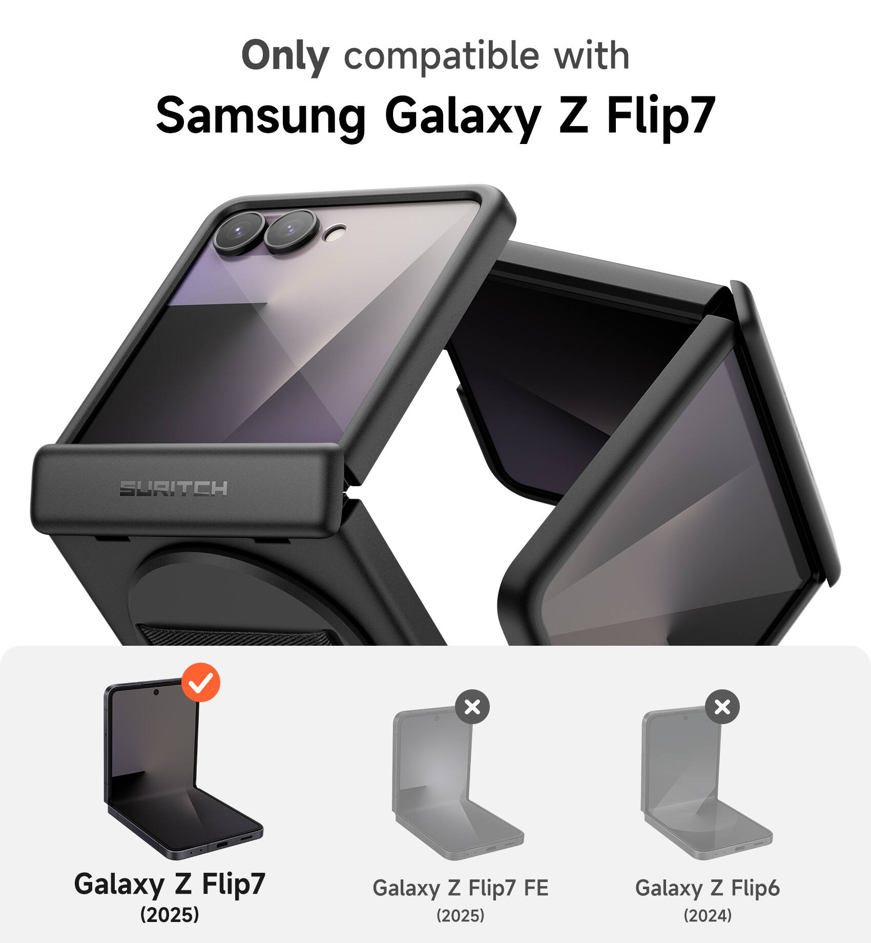 Only compatible with Samsung Galaxy Z Flip7

SUBITCH x x Galaxy Z Flip7 (2025) Galaxy Z Flip7 FE (2025) Galaxy Z Flip6 (2024)