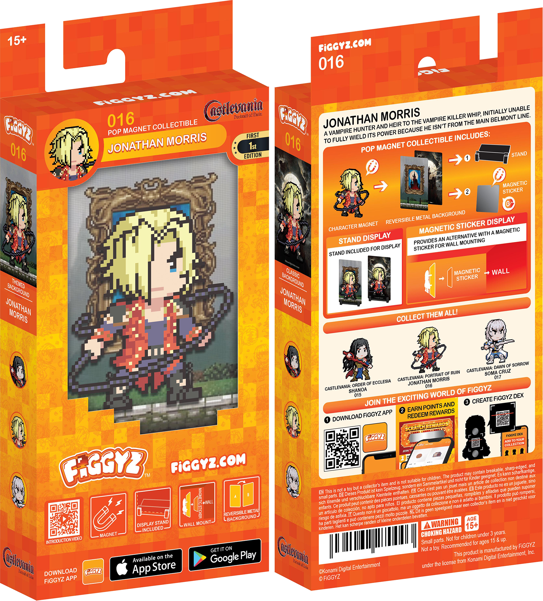 15+  
FIGGYZ.COM  
016  
POP MAGNET COLLECTIBLE  
JONATHAN MORRIS  
1st EDITION  

A VAMPIRE HUNTER AND HEIR TO THE VAMPIRE KILLER WHIP, INITIALLY UNABLE TO FULLY WIELD ITS POWER BECAUSE HE ISN'T FROM THE MAIN BELMONT LINE.  

POP MAGNET COLLECTIBLE INCLUDES:  
1. CHARACTER MAGNET  
2. REVERSIBLE METAL BACKGROUND  
3. STAND DISPLAY  
4. MAGNETIC STICKER FOR WALL MOUNTING  

STAND INCLUDED FOR DISPLAY  

COLLECT THEM ALL!  
CASTLE VANIA OF ECCLESIA  
015  
CASTLE VANIA TRAIT OF RUIN  
017  
CASTLE VANIA SORROW  
018  

JOIN THE EXCITING WORLD OF FIGGYZ!  
1. DOWNLOAD FIGGYZ APP  
2. CREATE FIGGYZ DEX  
3. EARN POINTS AND REDEEM REWARDS  

FIGGYZ.COM  
Available on the App Store  
Available on Google Play  

©Konami Digital Entertainment  
©FIGGYZ  

WARNING:  
CHOKING