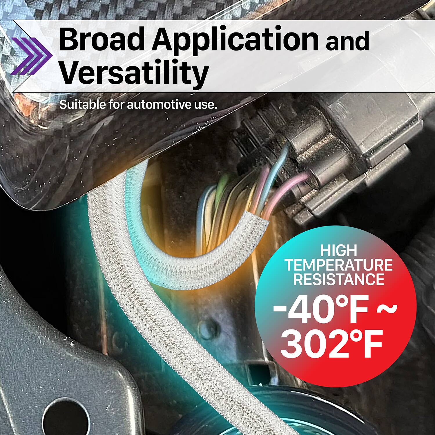 Broad Application and Versatility  
Suitable for automotive use.  

HIGH TEMPERATURE RESISTANCE  
-40°F ~ 302°F