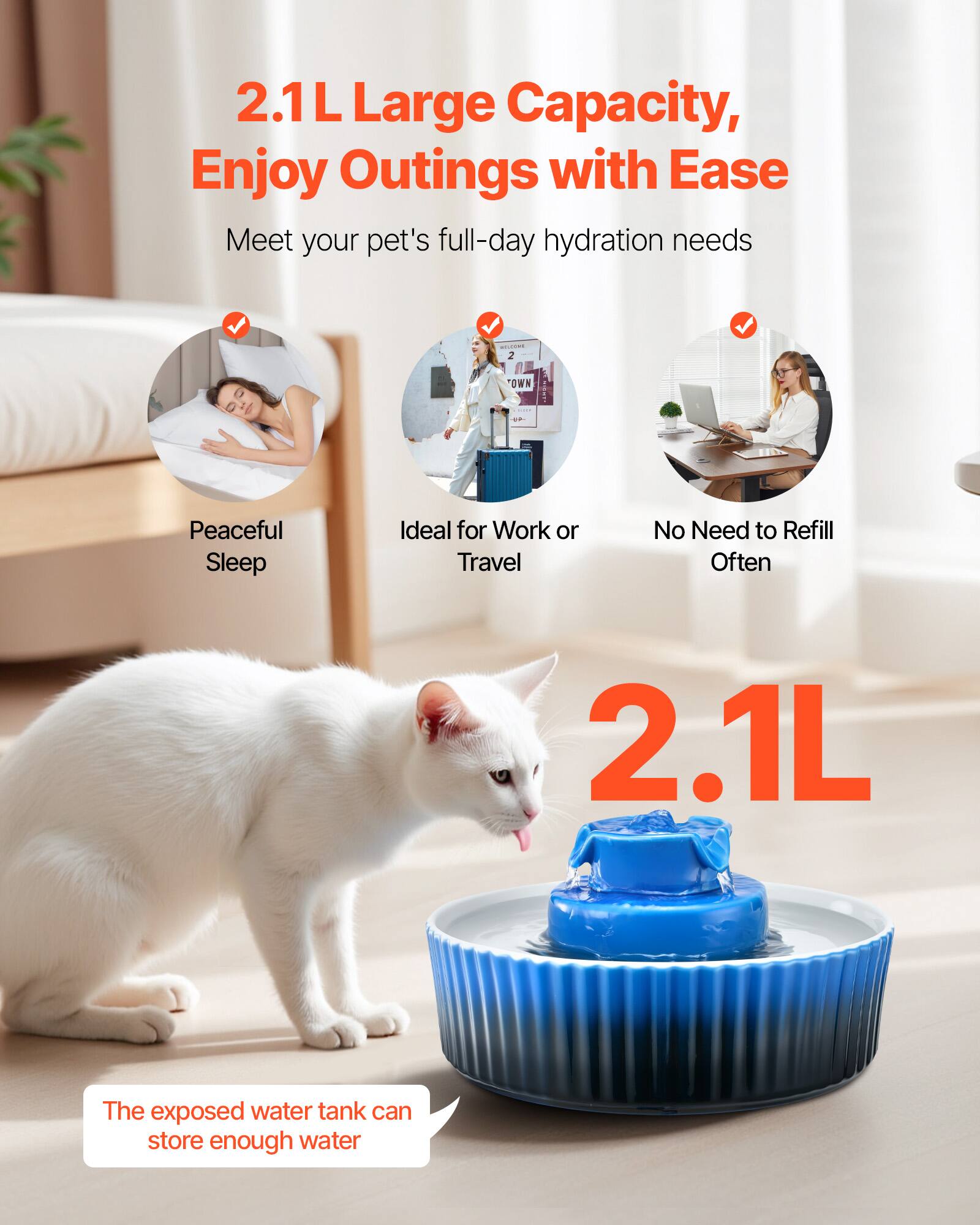 2.1L Large Capacity, Enjoy Outings with Ease

Meet your pet's full-day hydration needs

- Peaceful Sleep
- Ideal for Work or Travel
- No Need to Refill Often

2.1L

The exposed water tank can store enough water