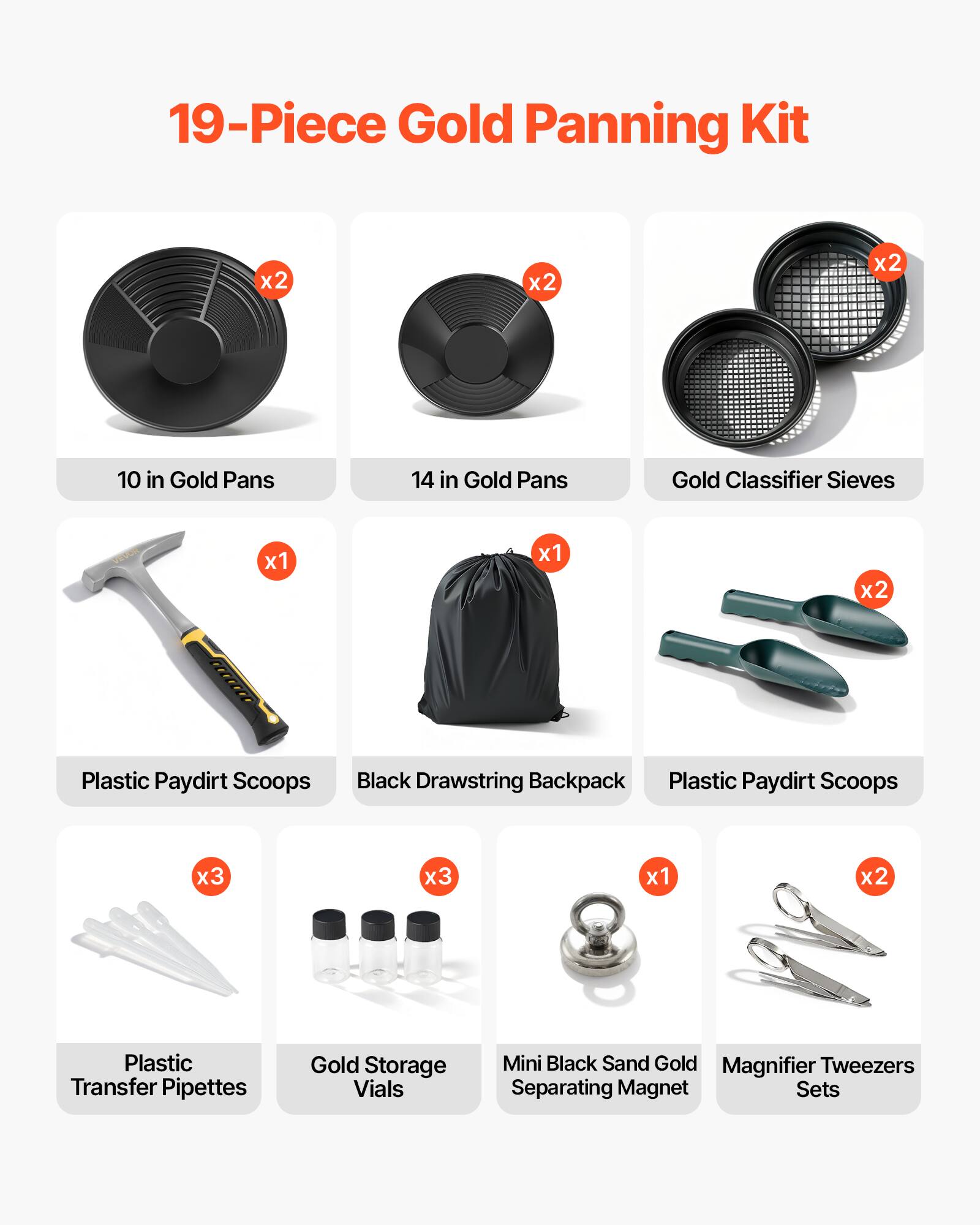 19-Piece Gold Panning Kit

- 10 in Gold Pans x2
- 14 in Gold Pans x2
- Gold Classifier Sieves x2
- Plastic Paydirt Scoops x1
- Black Drawstring Backpack x1
- Plastic Paydirt Scoops x2
- Plastic Transfer Pipettes x3
- Gold Storage Vials x3
- Mini Black Sand Gold Separating Magnet x1
- Magnifier Tweezers Sets x2