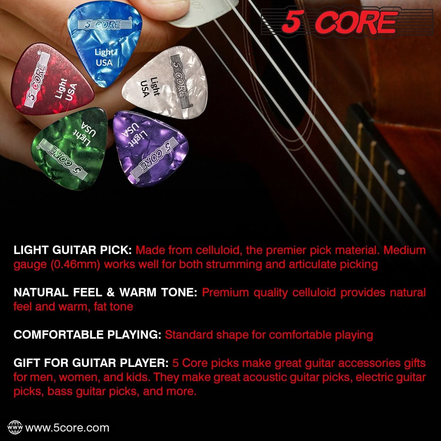 5 CORE

LIGHT GUITAR PICK: Made from celluloid, the premier pick material. Medium gauge (0.46mm) works well for both strumming and articulate picking

NATURAL FEEL & WARM TONE: Premium quality celluloid provides natural feel and warm, fat tone

COMFORTABLE PLAYING: Standard shape for comfortable playing

GIFT FOR GUITAR PLAYER: 5 Core picks make great guitar accessories gifts for men, women, and kids. They make great acoustic guitar picks, electric guitar picks, bass guitar picks, and more.

www.5core.com