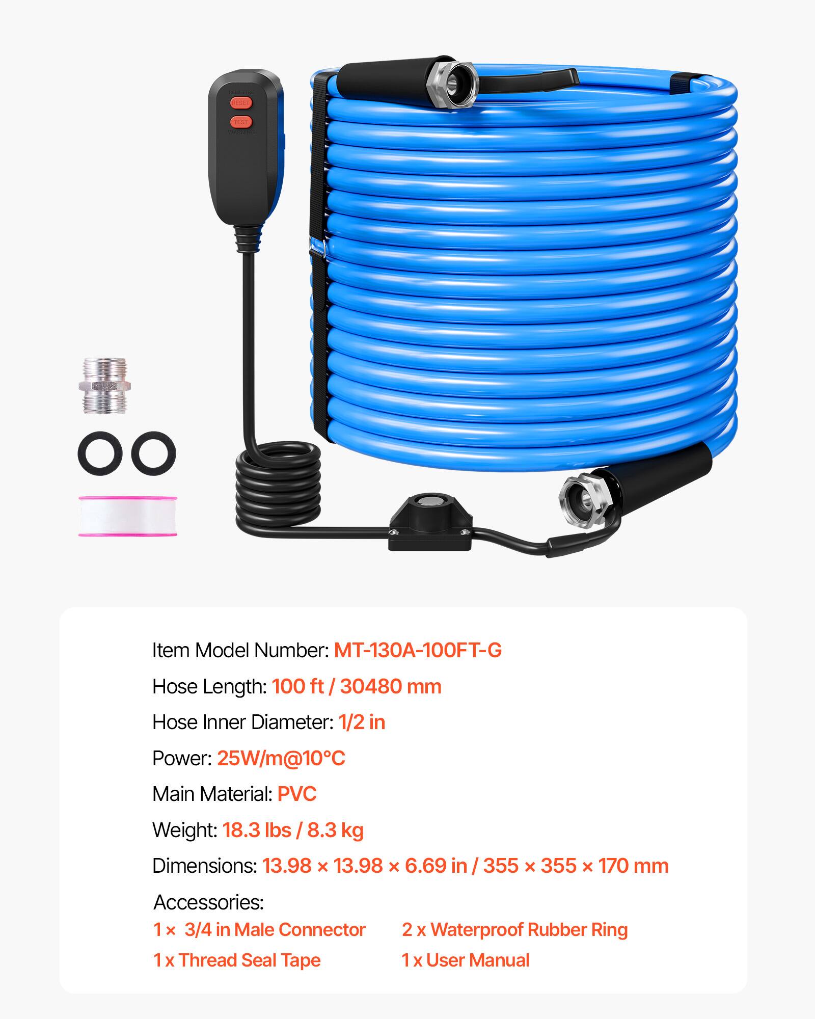 VISION
16527

MARMAN
Item Model Number: MT-130A-100FT-G
Hose Length: 100 ft / 30480 mm
Hose Inner Diameter: 1/2 in
Power: 25W/m@10°C
Main Material: PVC
Weight: 18.3 lbs / 8.3 kg
Dimensions: 13.98 x 13.98 x 6.69 in / 355 x 355 x 170 mm
Accessories: 1 x 3/4 in Male Connector, 1 x Thread Seal Tape, 2 x Waterproof Rubber Ring, 1 x User Manual