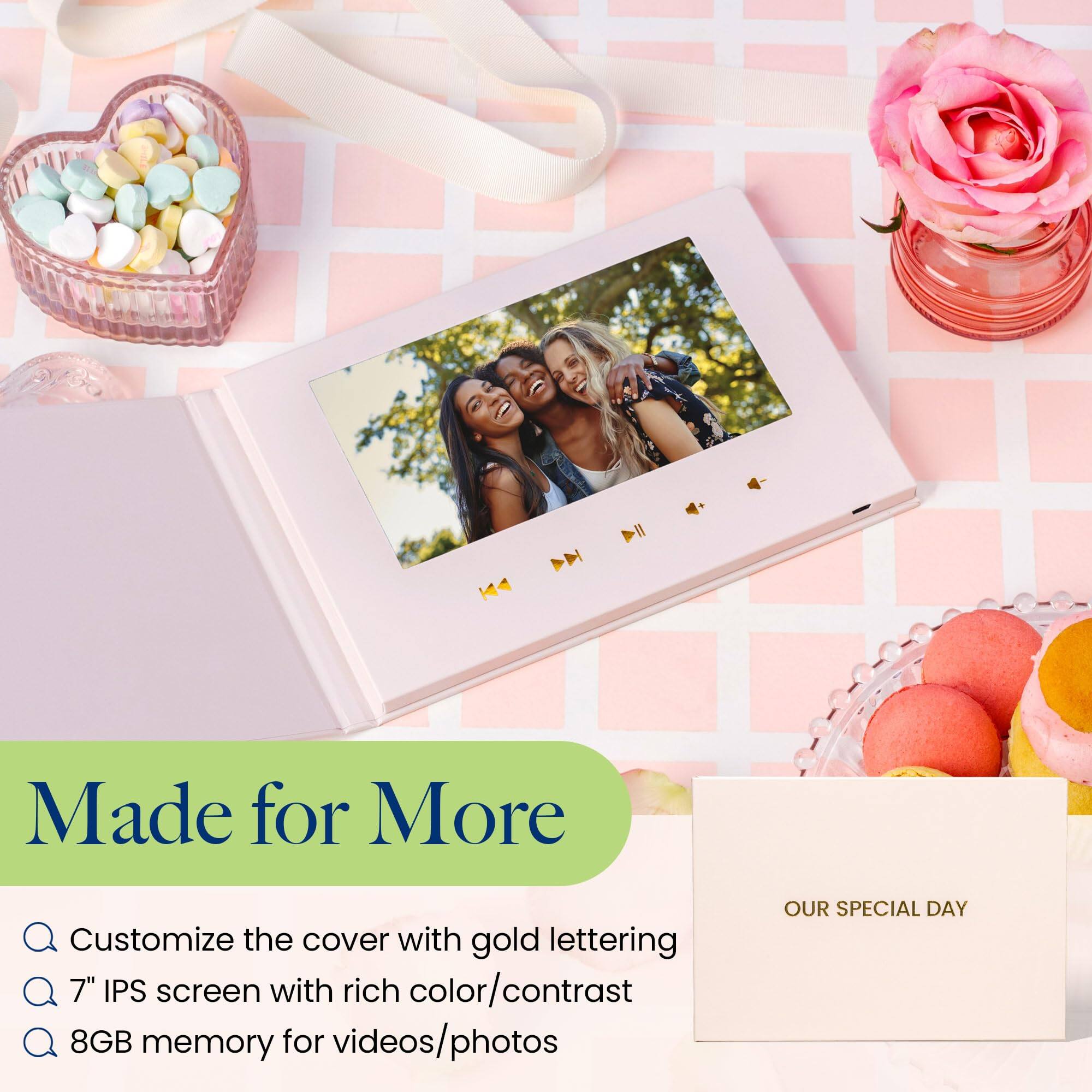 Made for More

- Customize the cover with gold lettering
- 7" IPS screen with rich color/contrast
- 8GB memory for videos/photos

OUR SPECIAL DAY