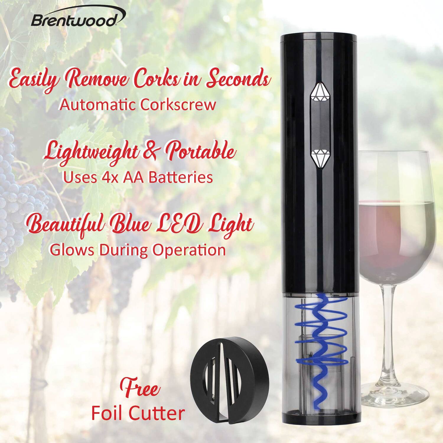 Brentwood

Easily Remove Corks in Seconds  
Automatic Corkscrew

Lightweight & Portable  
Uses 4x AA Batteries

Beautiful Blue LED Light  
Glows During Operation

Free Foil Cutter
