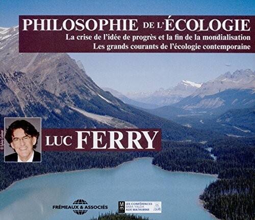 PHILOSOPHIE DE L'ECOLOGIE  
La crise de l'idée de progrès et la fin de la mondialisation  
Les grands courants de l'écologie contemporaine  

LUC FERRY  

FRÈMEAUX & ASSOCIÉS  
LES CONFÉRENCES  
AUX MATHURINS  
J244