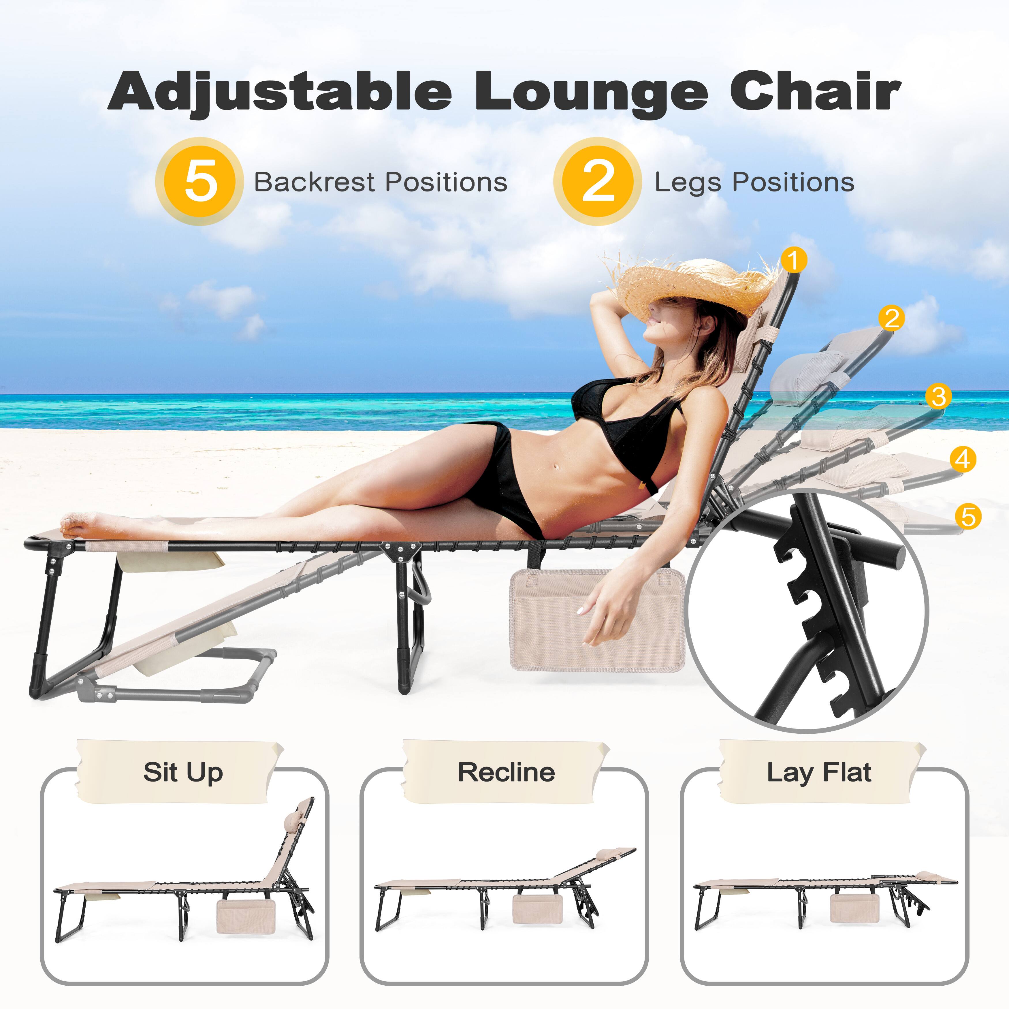 Adjustable Lounge Chair  
5 Backrest Positions  
2 Legs Positions  
1 Sit Up  
2 Recline  
3 Lay Flat