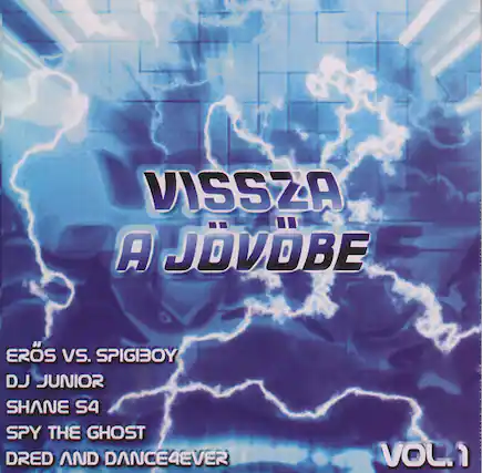 VISSZA A JÓVÓBE
EROS VS. SPIGIBOY
DJ JUNIOR
SHANE S4
SPY THE GHOST
DRED AND DANCE4EVER
VOL. 1