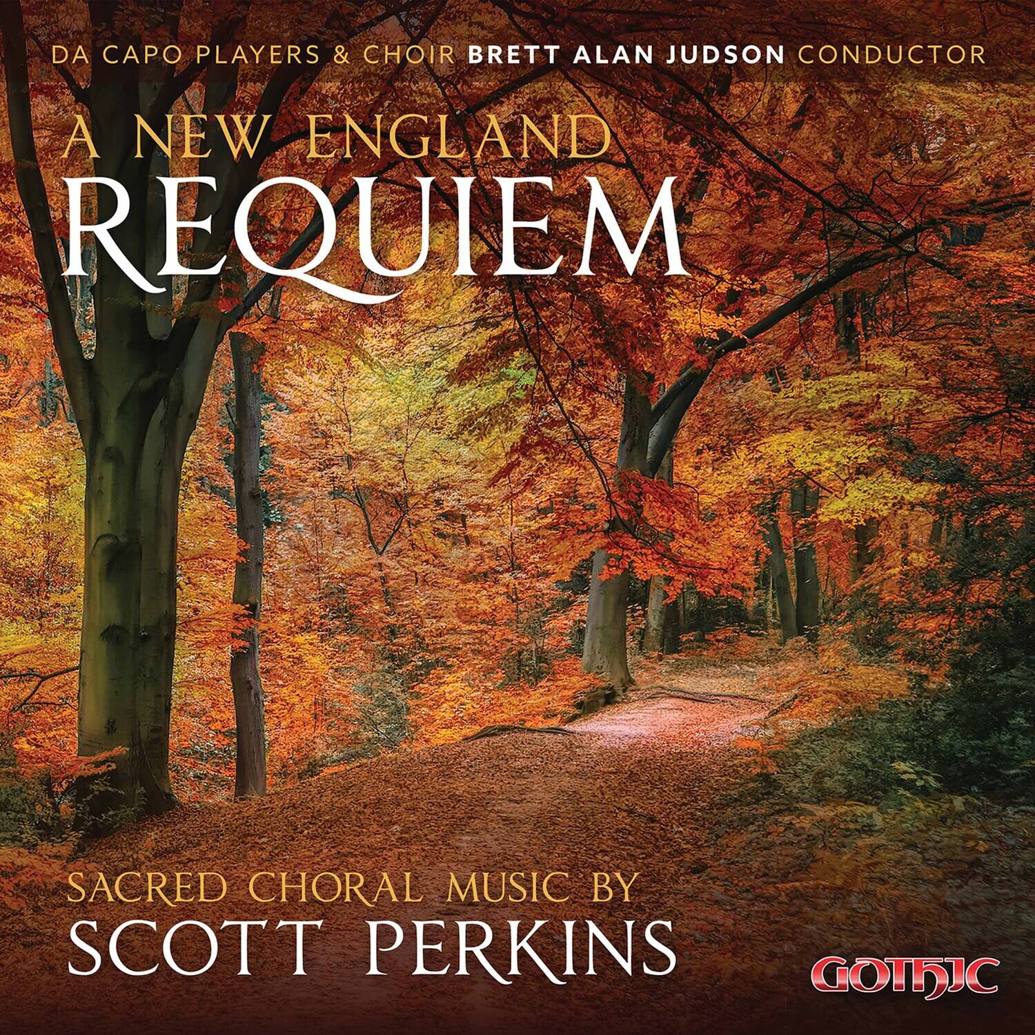 DA CAPO PLAYERS & CHOIR  
BRETT ALAN JUDSON CONDUCTOR  

A NEW ENGLAND REQUIEM  

SACRED CHORAL MUSIC BY  
SCOTT PERKINS  

GOTHIC