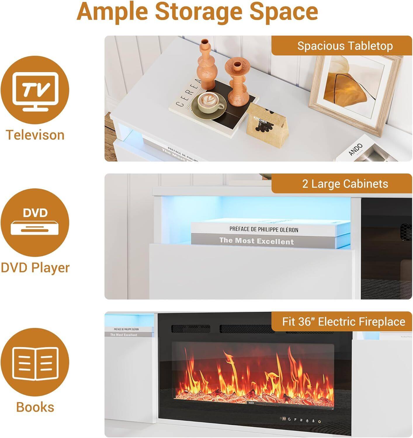 Ample Storage Space  
Spacious Tabletop  
TV Television  
CEREA ANDO  
2 Large Cabinets  
DVD Player  
PREFACE DE PHILIPPE OLÉRON  
The Most Excellent  
Fit 36" Electric Fireplace  
Books