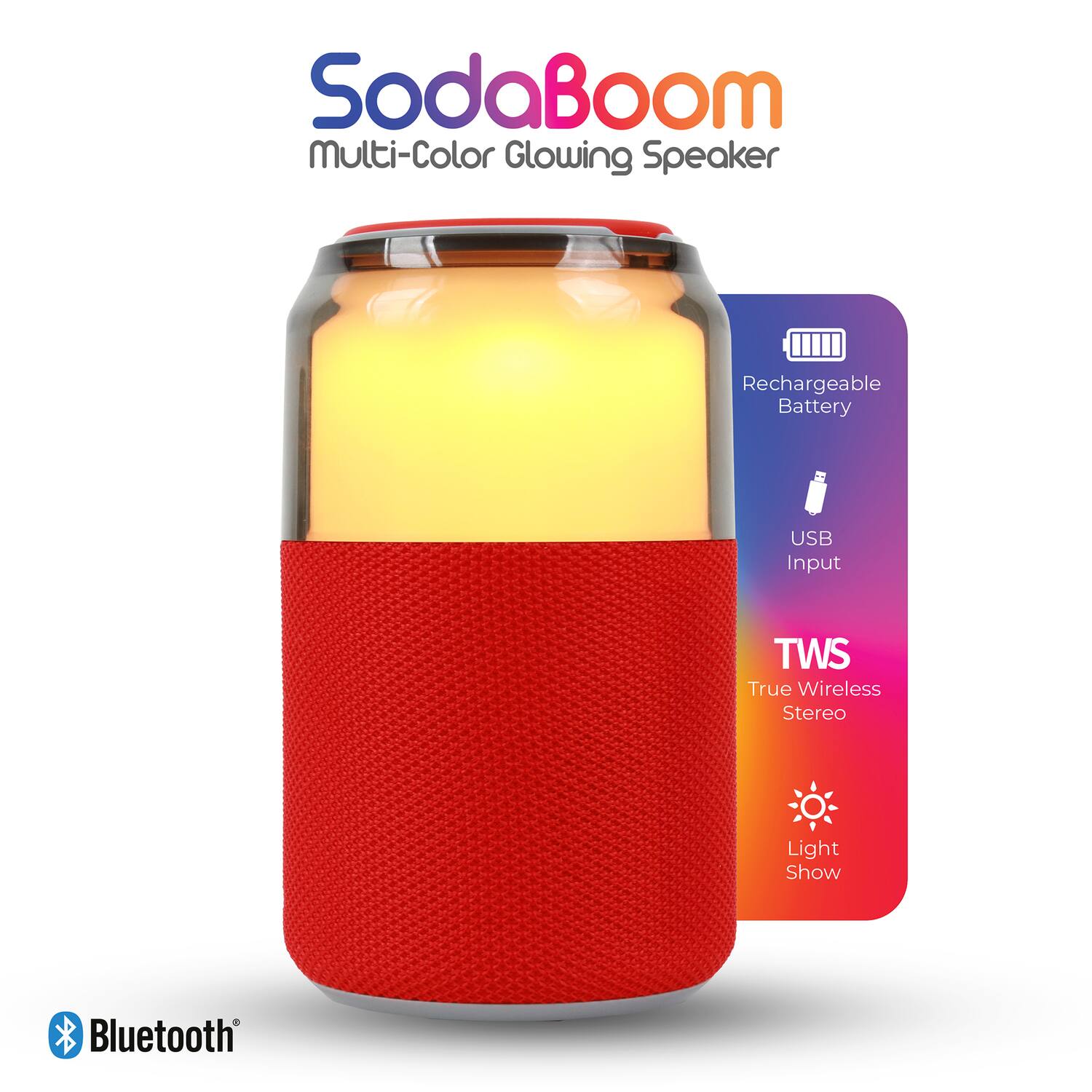 SodaBoom Multi-Color Glowing Speaker  
Rechargeable Battery  
USB Input  
TWS True Wireless Stereo  
Light Show  
Bluetooth