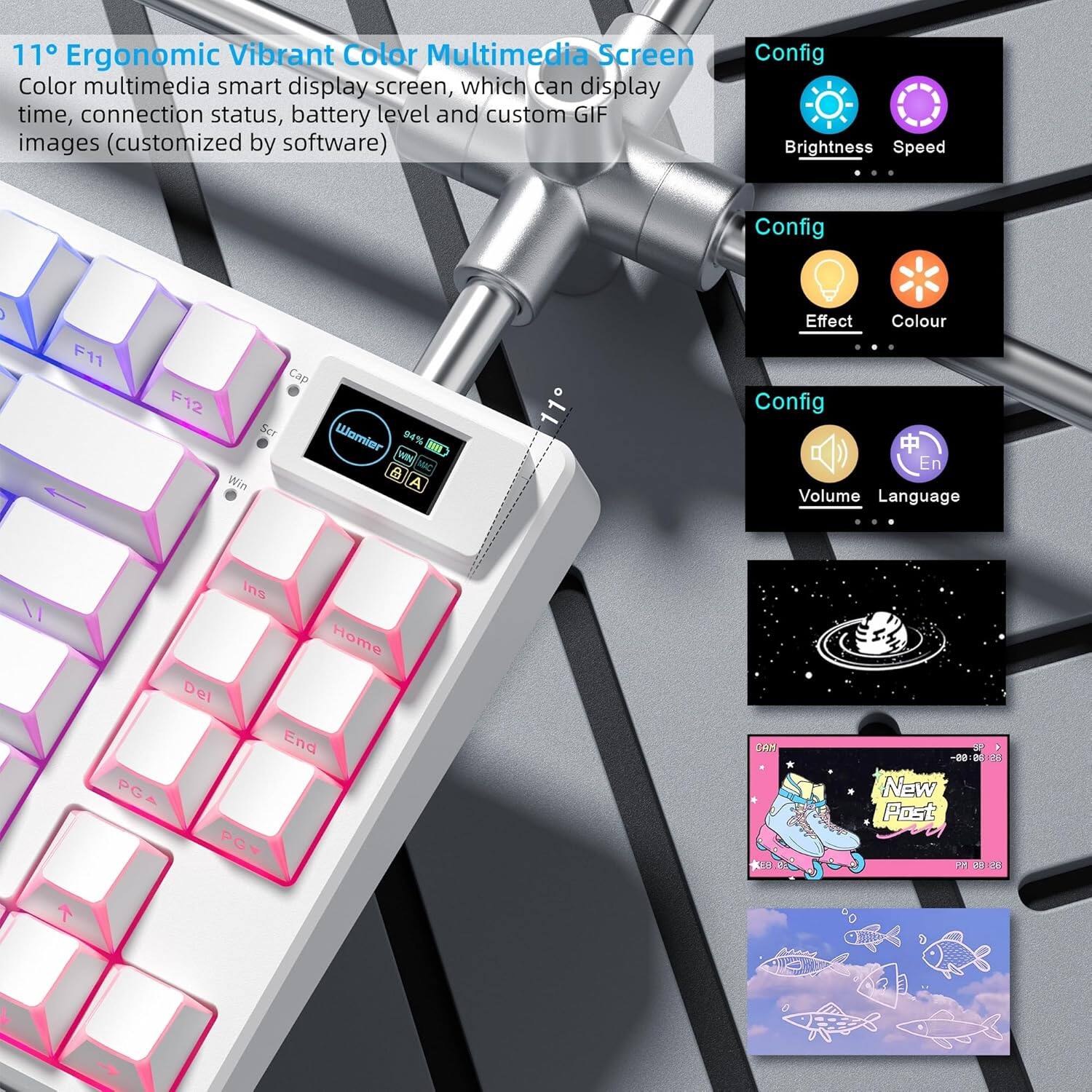 11° Ergonomic Vibrant Color Multimedia Screen  
Color multimedia smart display screen, which can display time, connection status, battery level and custom GIF images (customized by software)  

Config  
Brightness Speed  

Config  
Effect Colour  

Config  
Volume Language  

F11 F12 Cap Ser Win  

94% W IE> LC e A  

11 Effect Colour Config  

En Volume Language Ins Home Del End PGA PG 5EN O 2 LE  

New Post  

20 2u