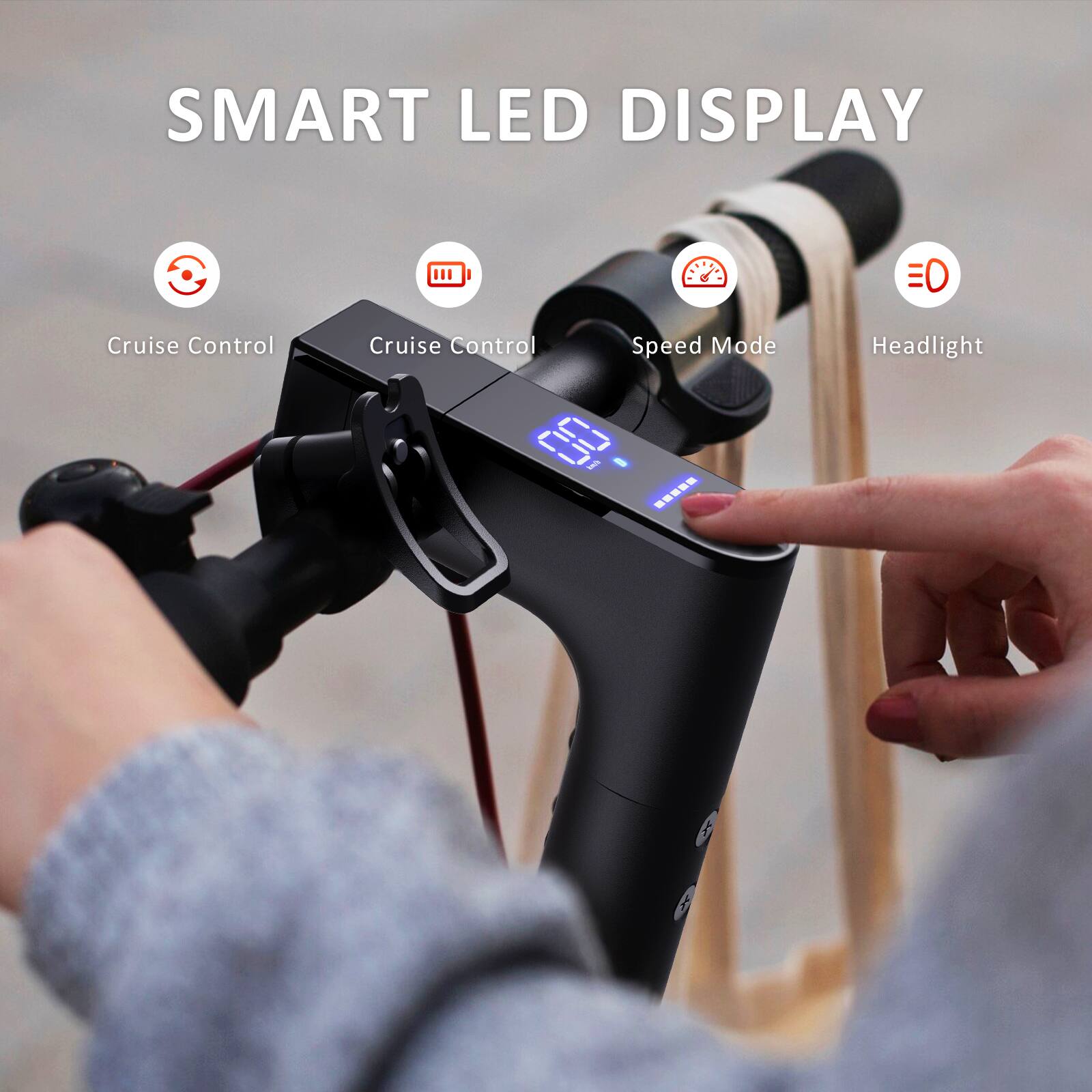 SMART LED DISPLAY

- Cruise Control
- Cruise Control
- Speed Mode
- Headlight