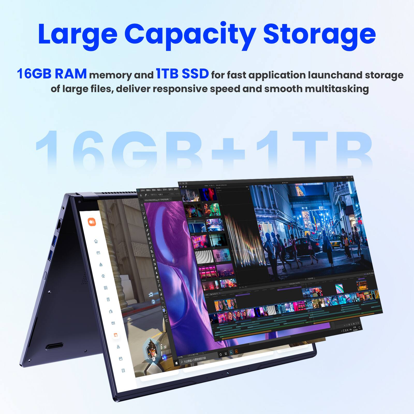 Large Capacity Storage

16GB RAM memory and 1TB SSD for fast application launch and storage of large files, deliver responsive speed and smooth multitasking

16GB + 1TB
