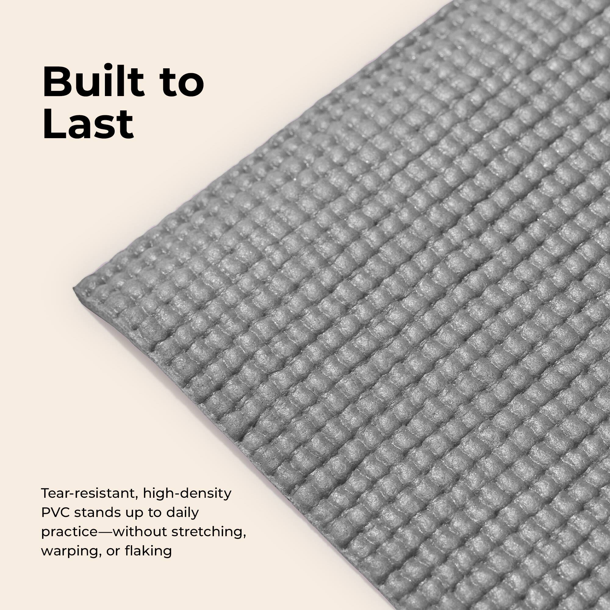 Built to Last

Tear-resistant, high-density PVC stands up to daily practice—without stretching, warping, or flaking