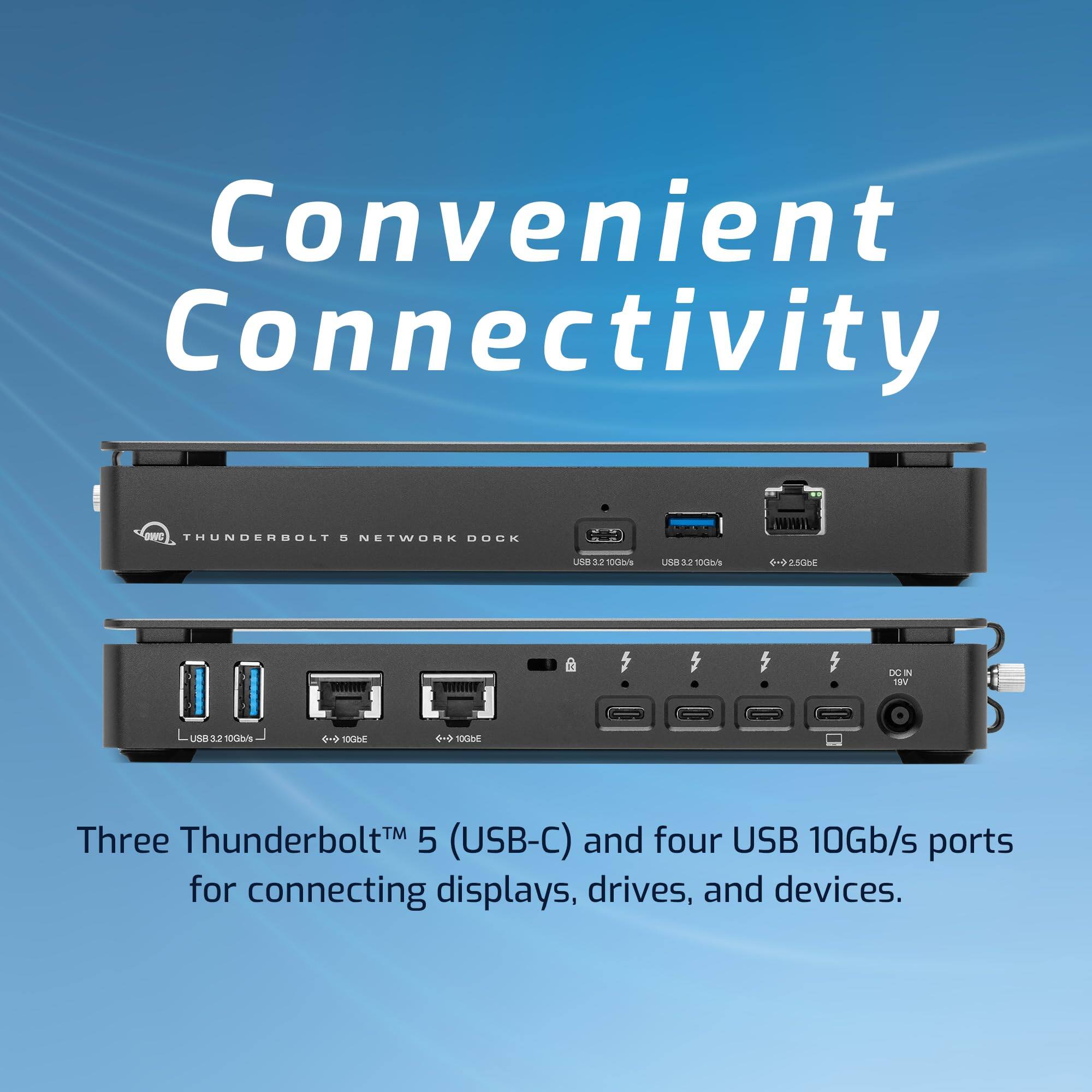 Convenient Connectivity - THUNDERBOLT 2 NETWORK DOCK

Three Thunderbolt™ 5 (USB-C) and four USB 10Gb/s ports for connecting displays, drives, and devices.
